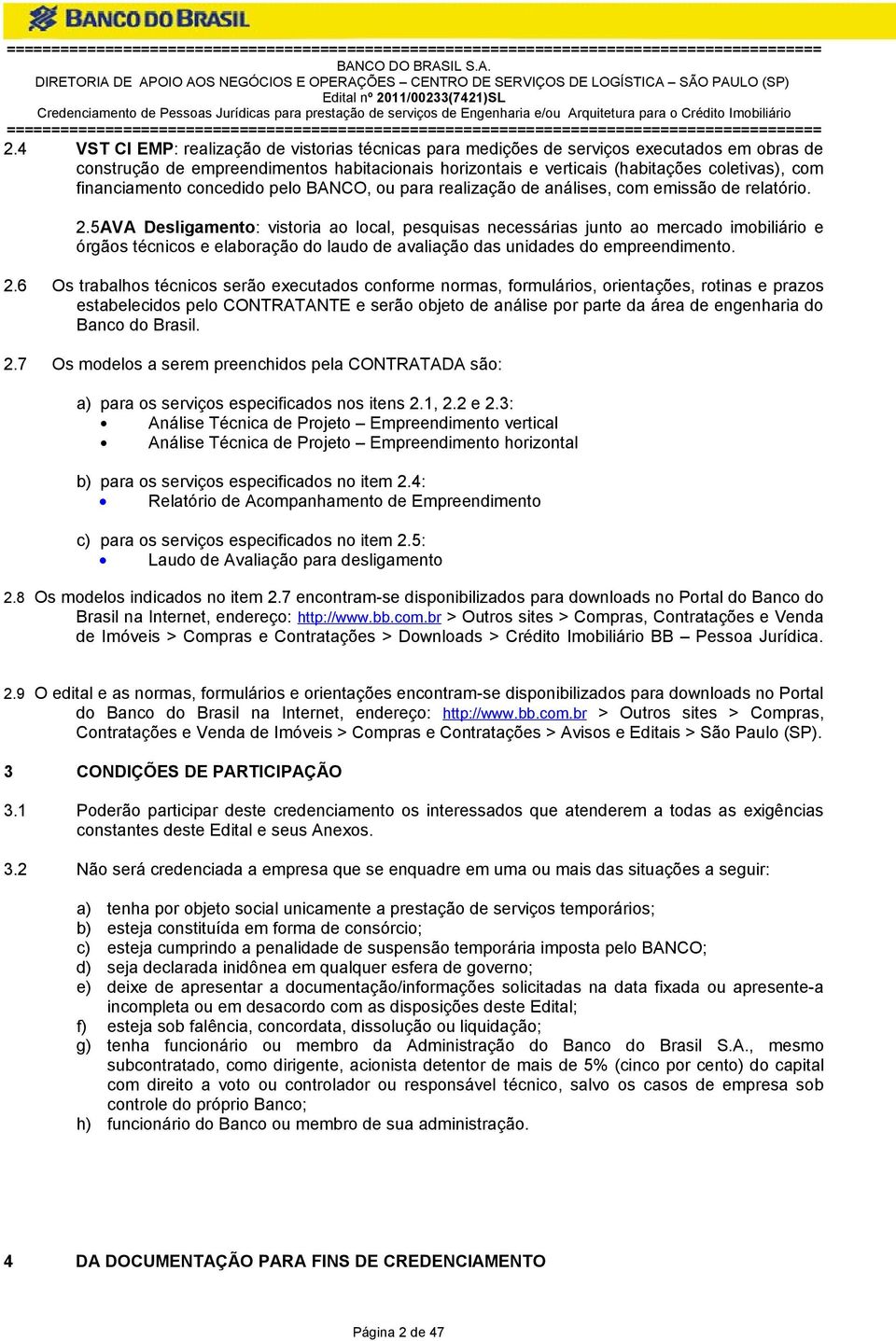 5AVA Desligamento: vistoria ao local, pesquisas necessárias junto ao mercado imobiliário e órgãos técnicos e elaboração do laudo de avaliação das unidades do empreendimento. 2.