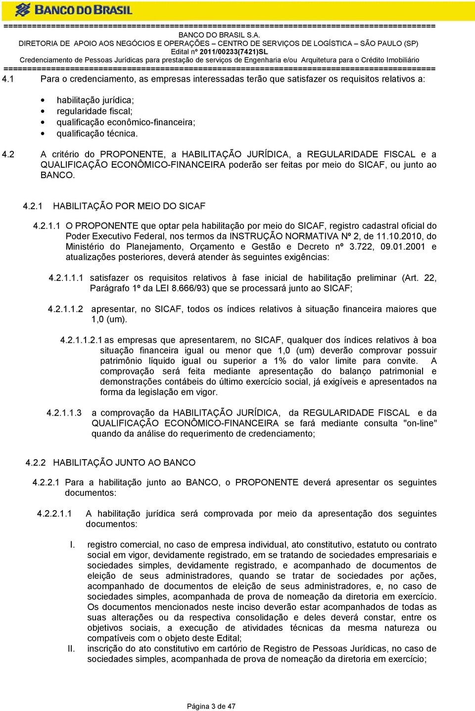 2.1.1 O OPONENTE que optar pela habilitação por meio do SICAF, registro cadastral oficial do Poder Executivo Federal, nos termos da INSTRUÇÃO NORMATIVA Nº 2, de 11.10.