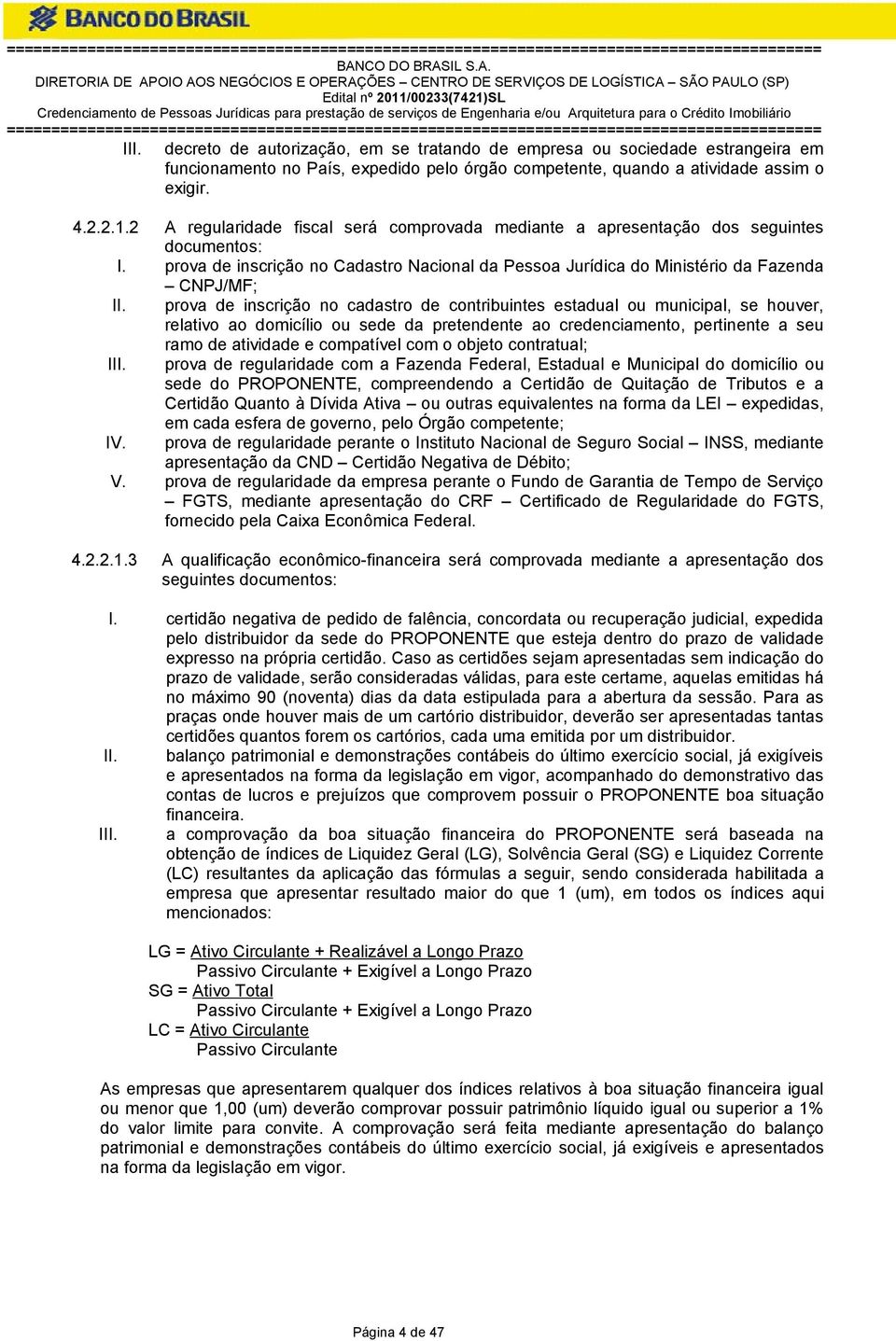 prova de inscrição no cadastro de contribuintes estadual ou municipal, se houver, relativo ao domicílio ou sede da pretendente ao credenciamento, pertinente a seu ramo de atividade e compatível com o