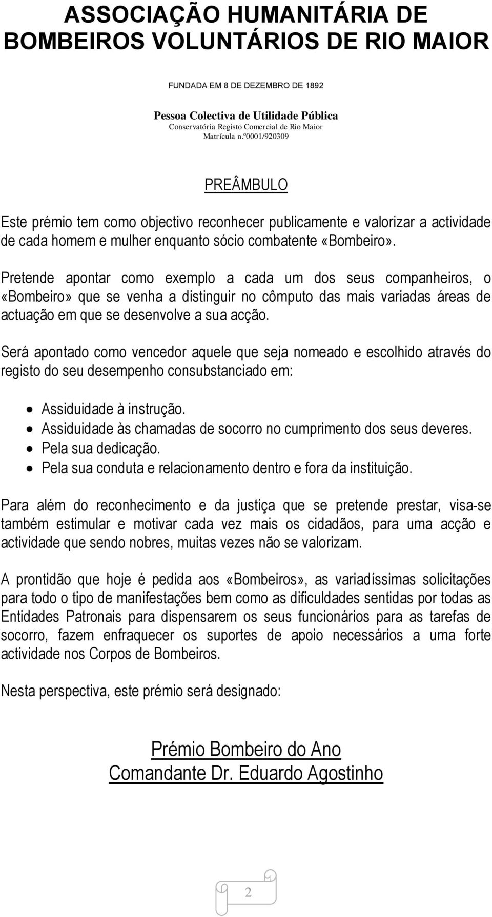 Será apontado como vencedor aquele que seja nomeado e escolhido através do registo do seu desempenho consubstanciado em: Assiduidade à instrução.