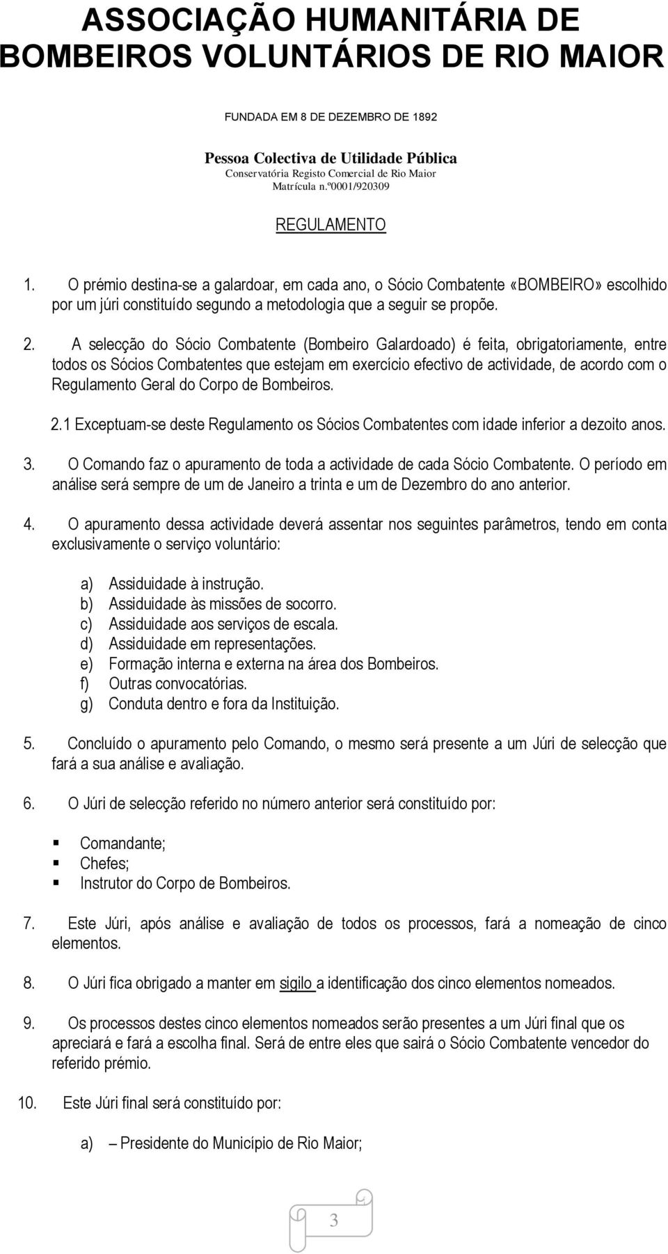 Corpo de Bombeiros. 2.1 Exceptuam-se deste Regulamento os Sócios Combatentes com idade inferior a dezoito anos. 3. O Comando faz o apuramento de toda a actividade de cada Sócio Combatente.