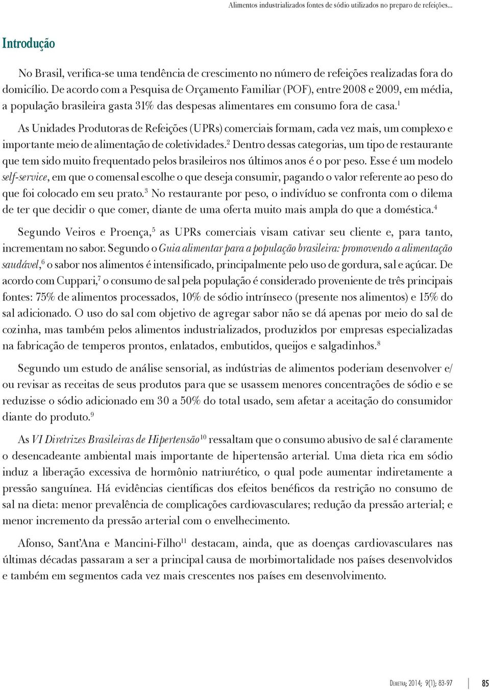 1 As Unidades Produtoras de Refeições (UPRs) comerciais formam, cada vez mais, um complexo e importante meio de alimentação de coletividades.