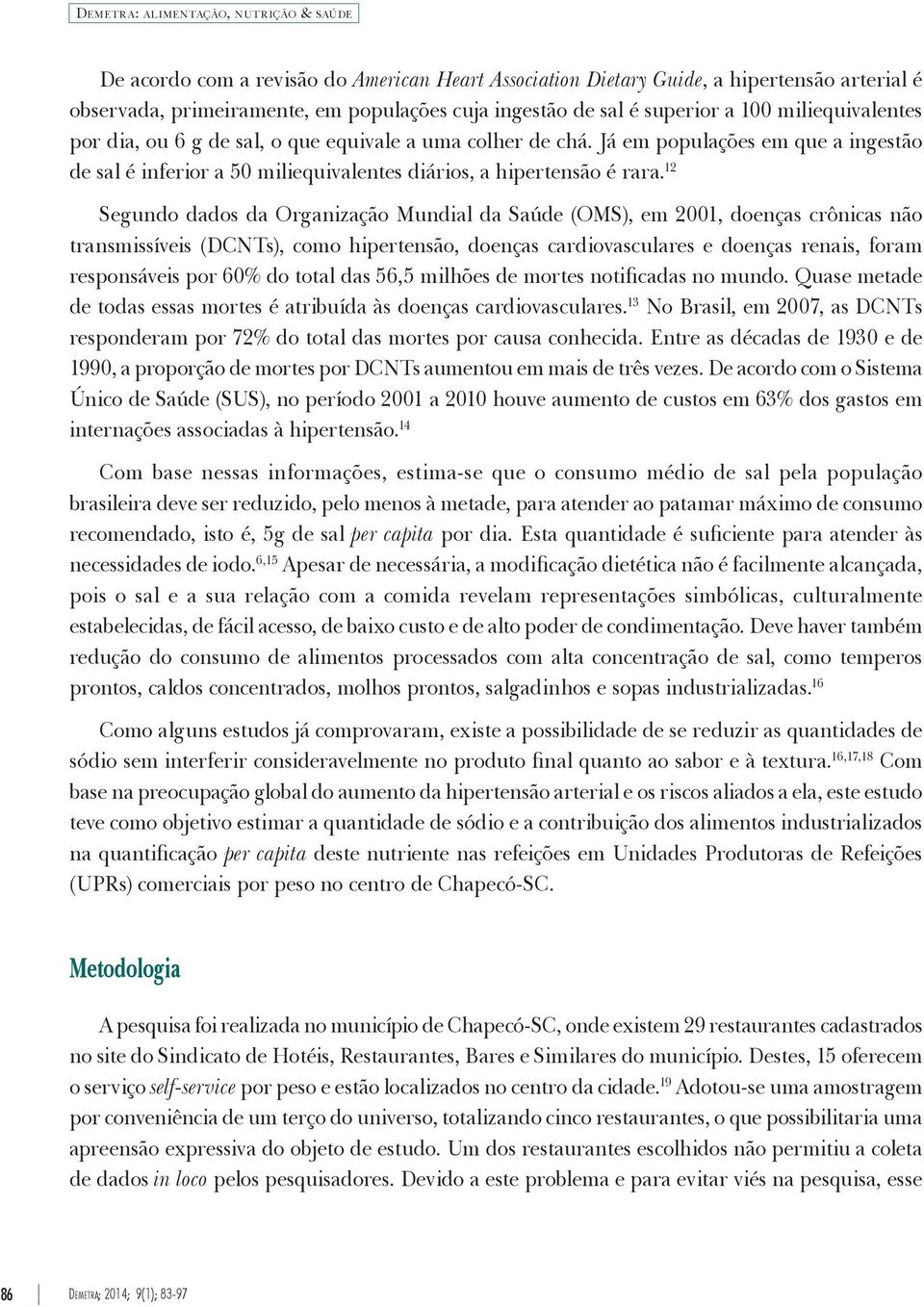 12 Segundo dados da Organização Mundial da Saúde (OMS), em 2001, doenças crônicas não transmissíveis (DCNTs), como hipertensão, doenças cardiovasculares e doenças renais, foram responsáveis por 60%