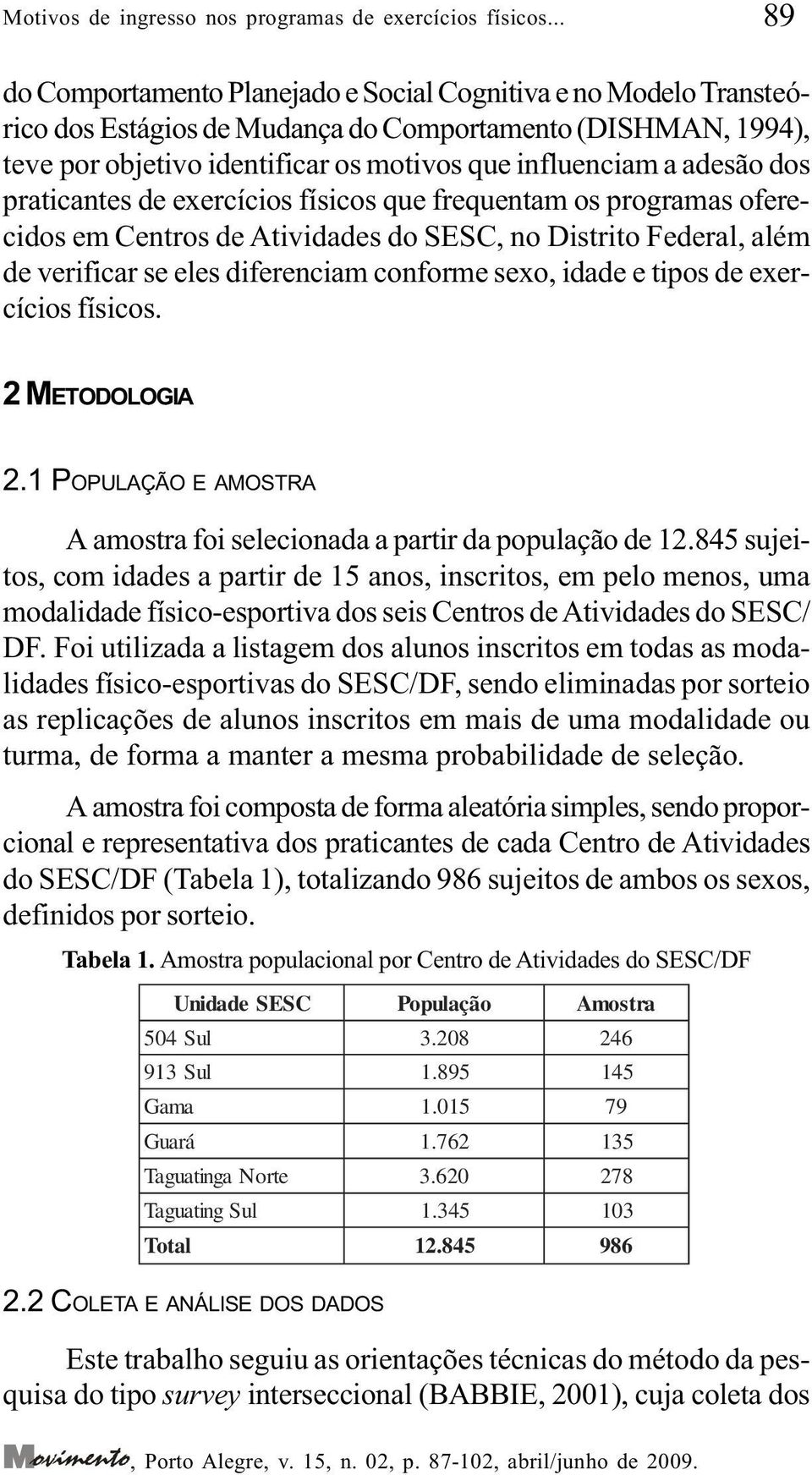 adesão dos praticantes de exercícios físicos que frequentam os programas oferecidos em Centros de Atividades do SESC, no Distrito Federal, além de verificar se eles diferenciam conforme sexo, idade e