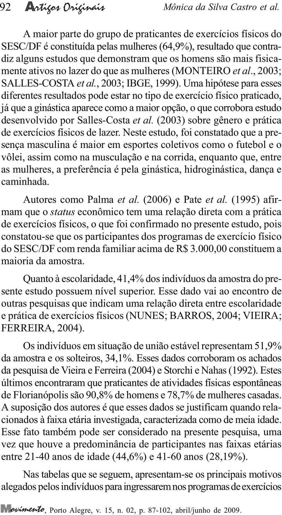 ativos no lazer do que as mulheres (MONTEIRO et al., 2003; SALLES-COSTA et al., 2003; IBGE, 1999).