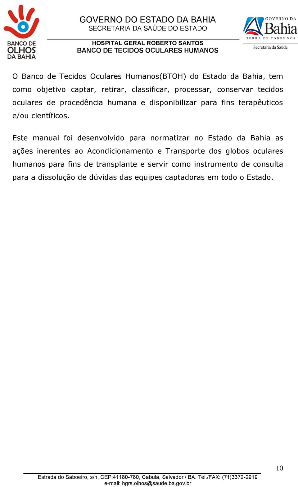 Este manual foi desenvolvido para normatizar no Estado da Bahia as ações inerentes ao Acondicionamento e Transporte dos globos