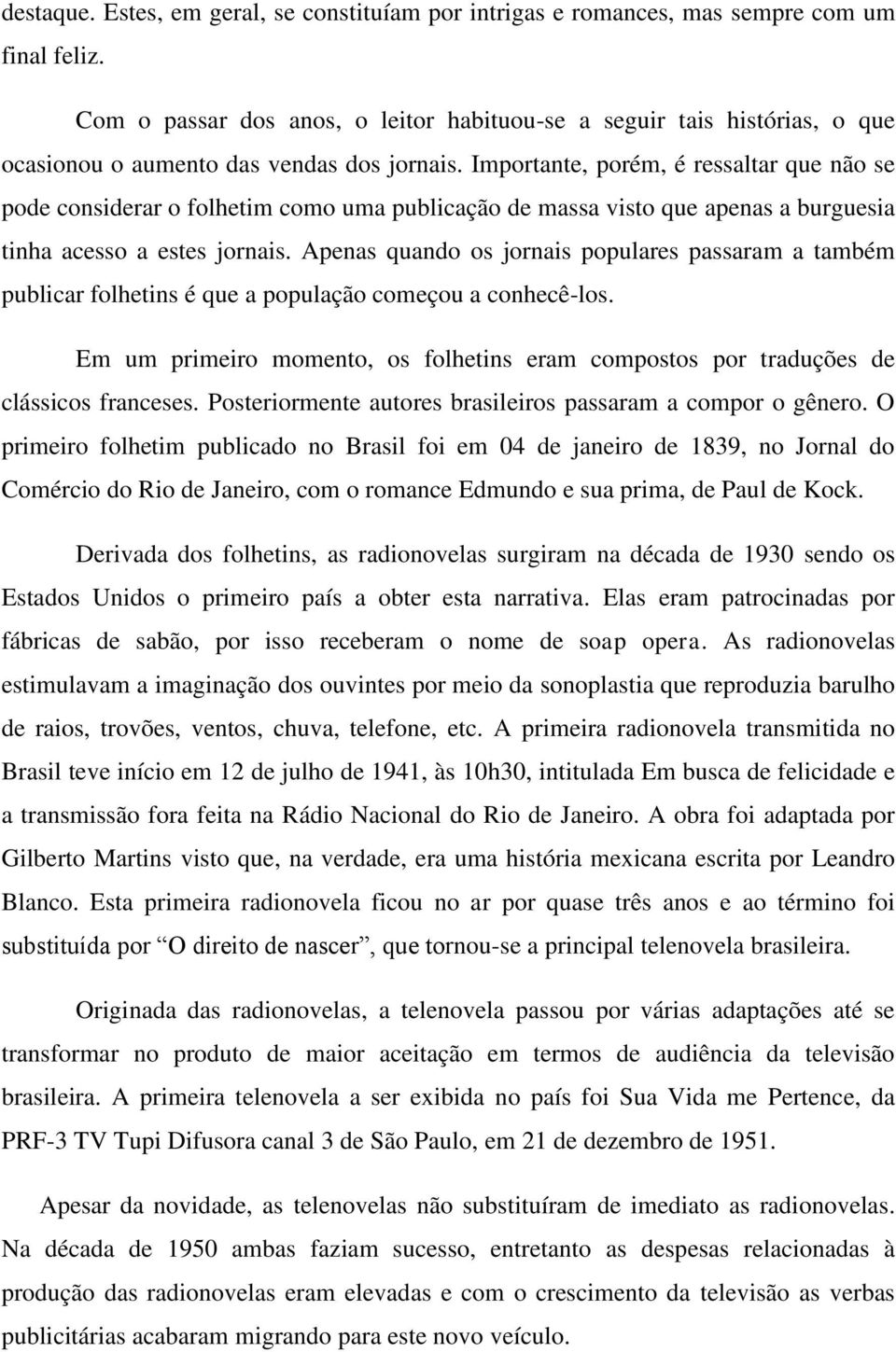 Importante, porém, é ressaltar que não se pode considerar o folhetim como uma publicação de massa visto que apenas a burguesia tinha acesso a estes jornais.