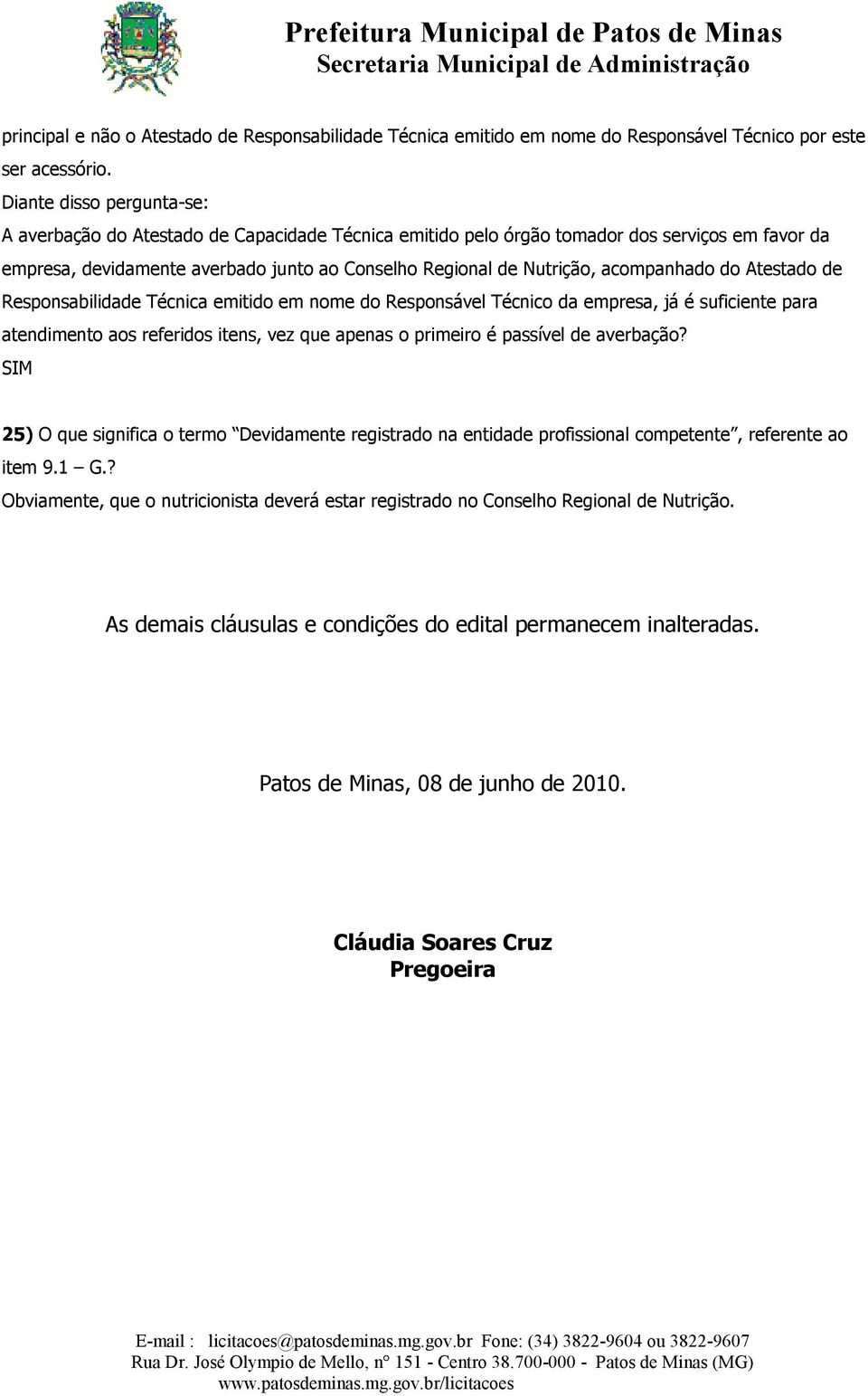 acompanhado do Atestado de Responsabilidade Técnica emitido em nome do Responsável Técnico da empresa, já é suficiente para atendimento aos referidos itens, vez que apenas o primeiro é passível de