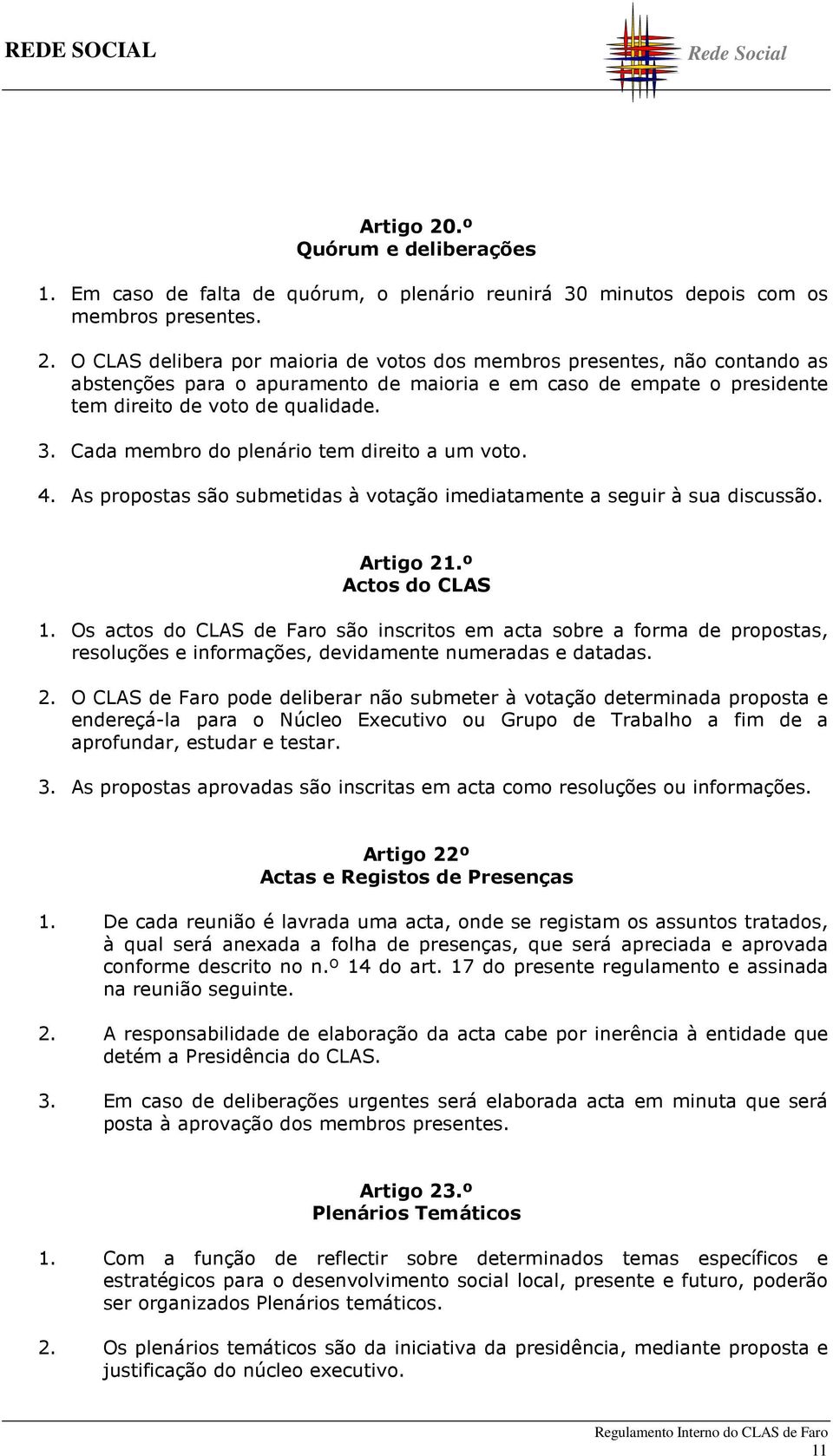 Os actos do CLAS de Faro são inscritos em acta sobre a forma de propostas, resoluções e informações, devidamente numeradas e datadas. 2.