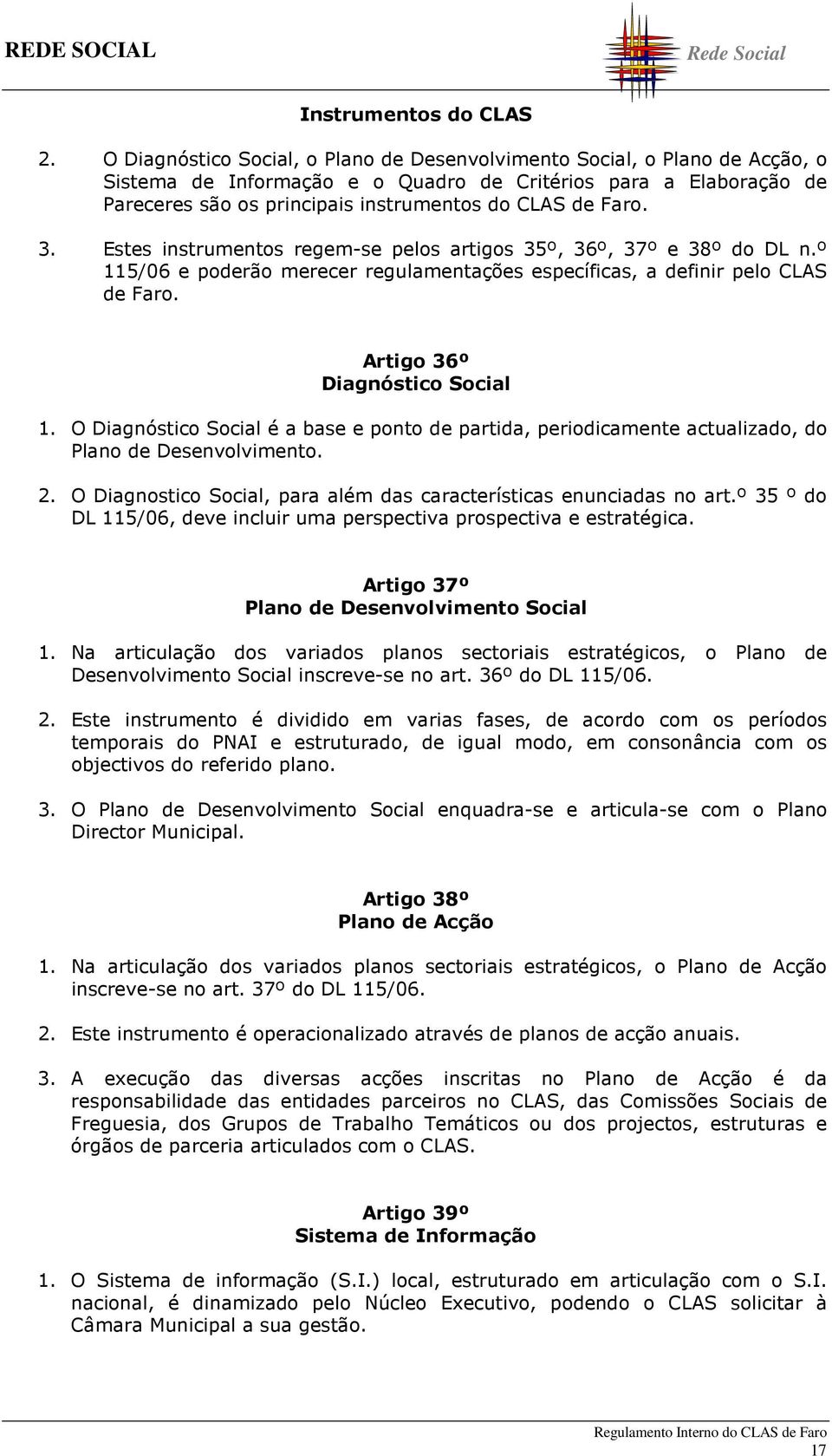 Faro. 3. Estes instrumentos regem-se pelos artigos 35º, 36º, 37º e 38º do DL n.º 115/06 e poderão merecer regulamentações específicas, a definir pelo CLAS de Faro. Artigo 36º Diagnóstico Social 1.