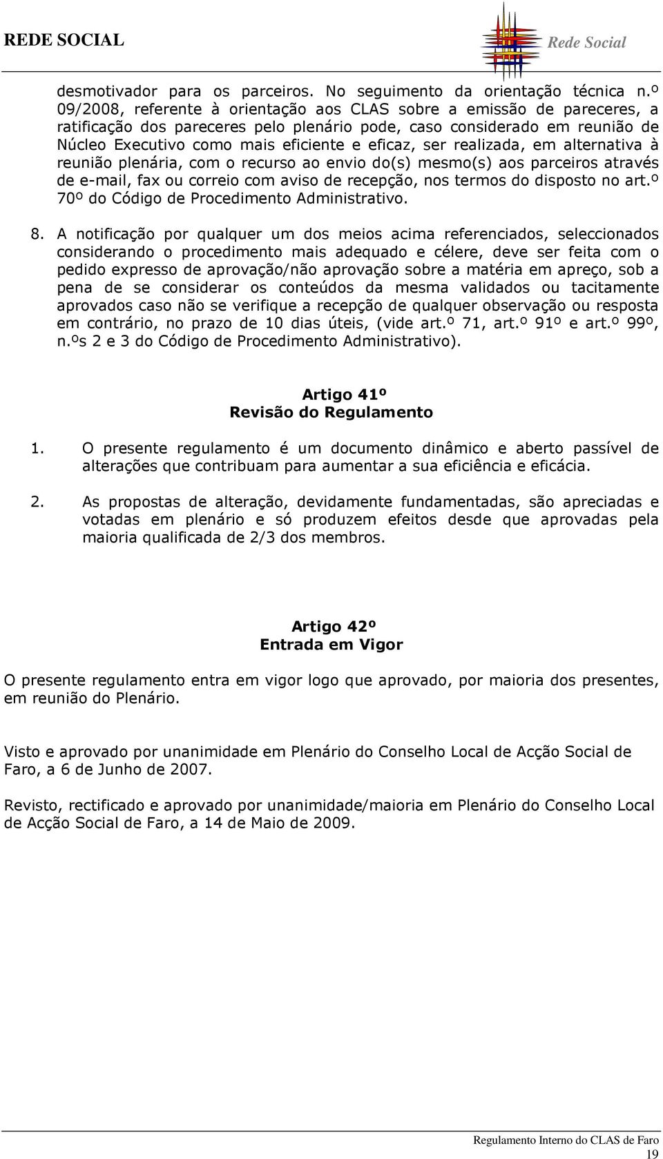 ser realizada, em alternativa à reunião plenária, com o recurso ao envio do(s) mesmo(s) aos parceiros através de e-mail, fax ou correio com aviso de recepção, nos termos do disposto no art.