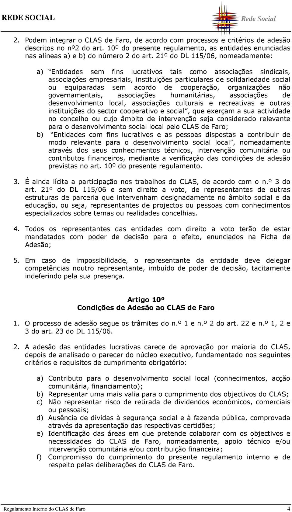 de cooperação, organizações não governamentais, associações humanitárias, associações de desenvolvimento local, associações culturais e recreativas e outras instituições do sector cooperativo e