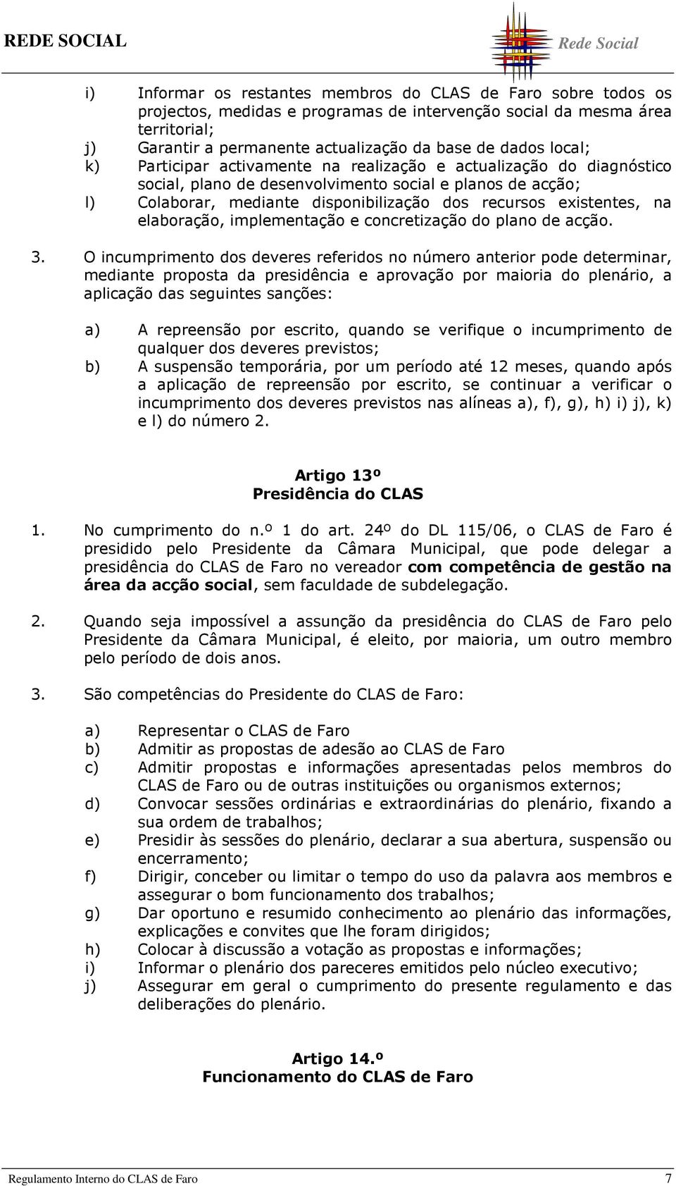 existentes, na elaboração, implementação e concretização do plano de acção. 3.