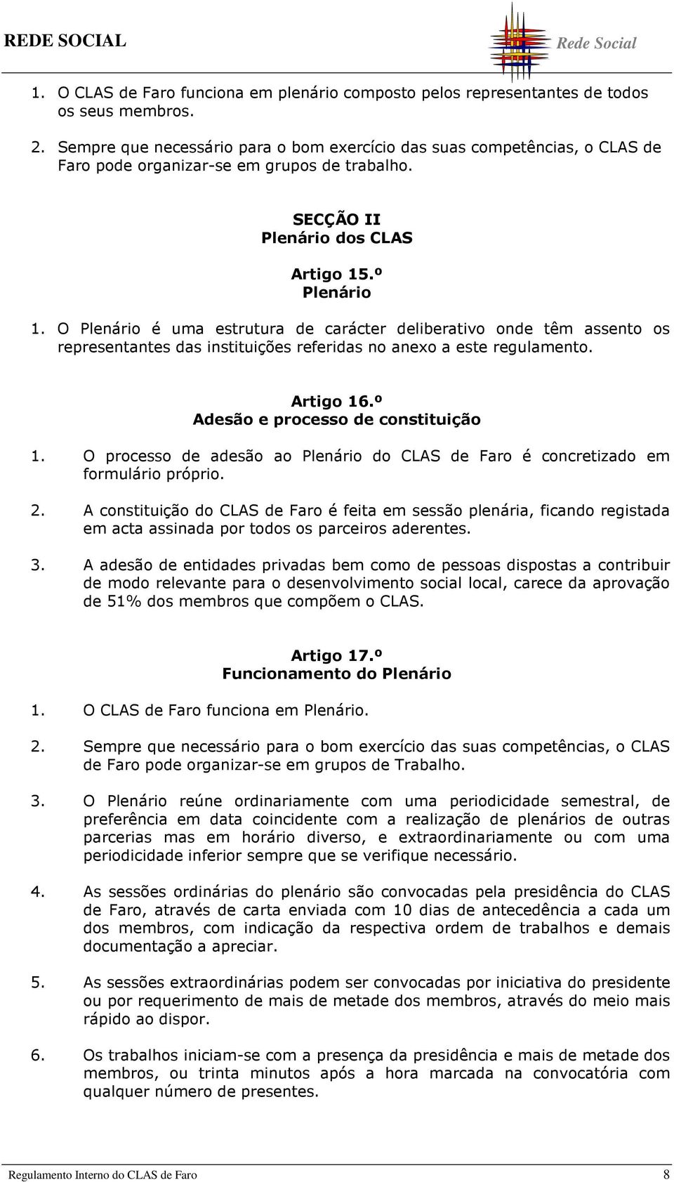 O Plenário é uma estrutura de carácter deliberativo onde têm assento os representantes das instituições referidas no anexo a este regulamento. Artigo 16.º Adesão e processo de constituição 1.