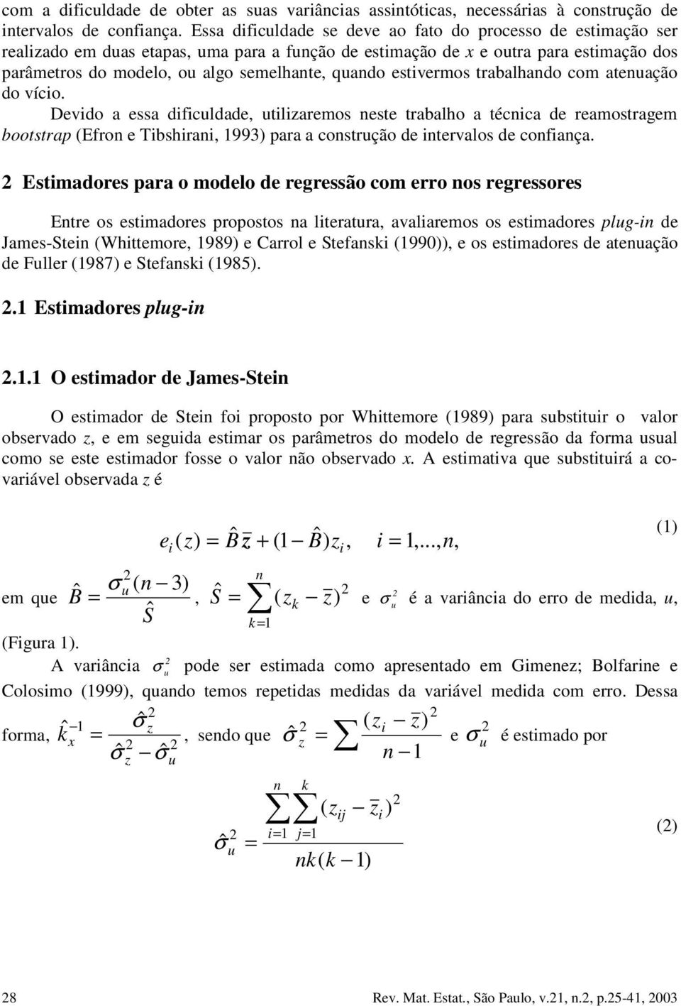 bootstrap (Efro e Tbshra, 993) para a costrção de tervalos de cofaça Estmadores para o modelo de regressão com erro os regressores Etre os estmadores propostos a lteratra, avalaremos os estmadores