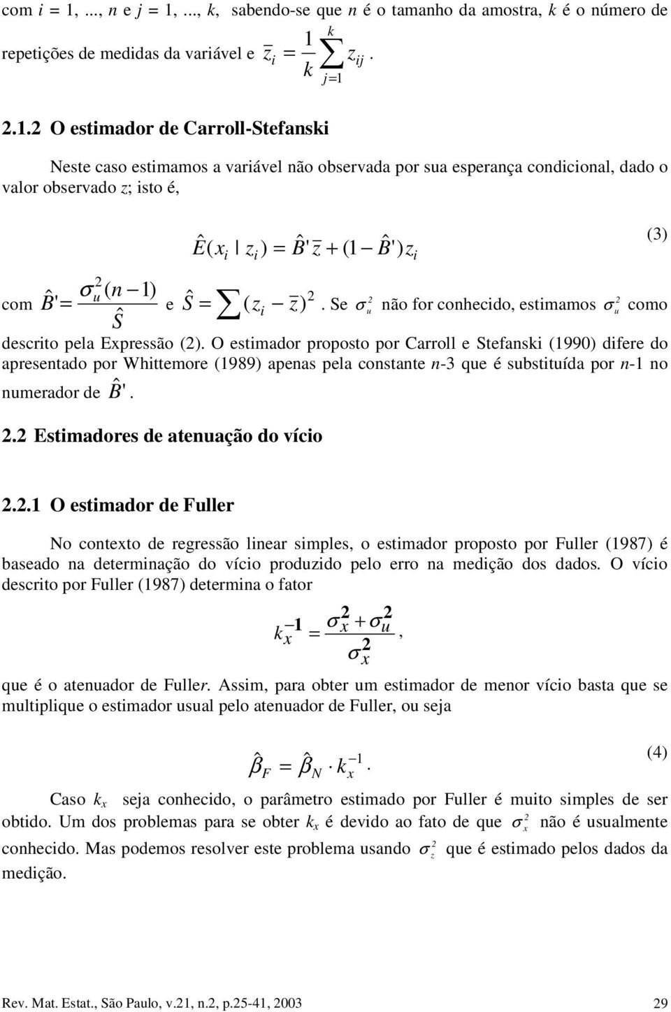 por Carroll e Stefask (990) dfere do apresetado por Whttemore (989) apeas pela costate -3 qe é sbsttída por - o merador de ˆB ' Estmadores de ateação do víco O estmador de Fller No coteto de