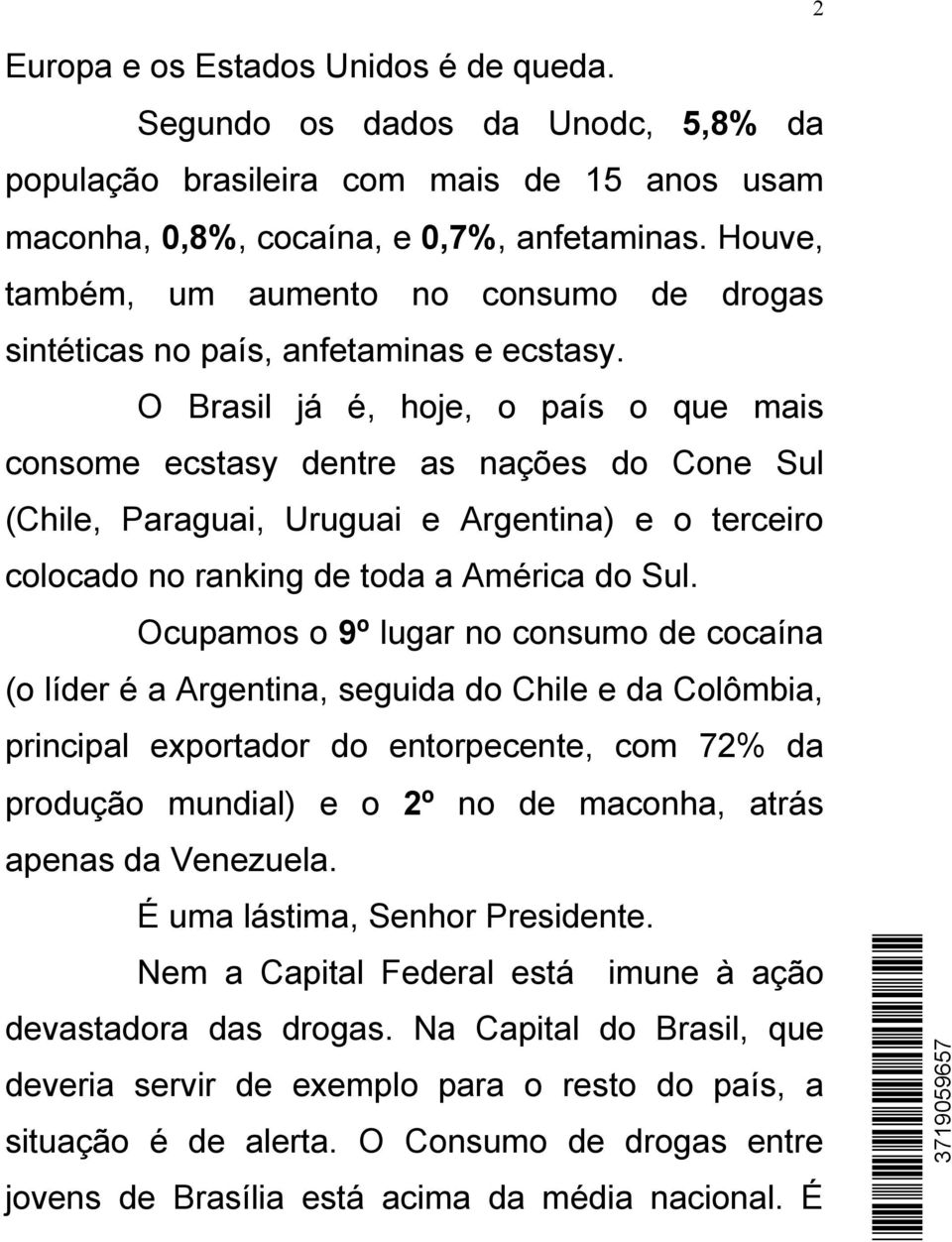 O Brasil já é, hoje, o país o que mais consome ecstasy dentre as nações do Cone Sul (Chile, Paraguai, Uruguai e Argentina) e o terceiro colocado no ranking de toda a América do Sul.