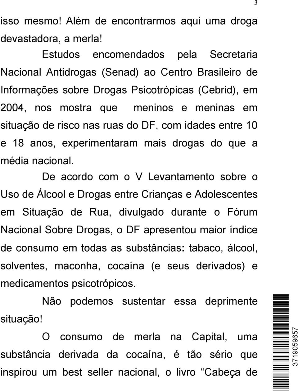 risco nas ruas do DF, com idades entre 10 e 18 anos, experimentaram mais drogas do que a média nacional.