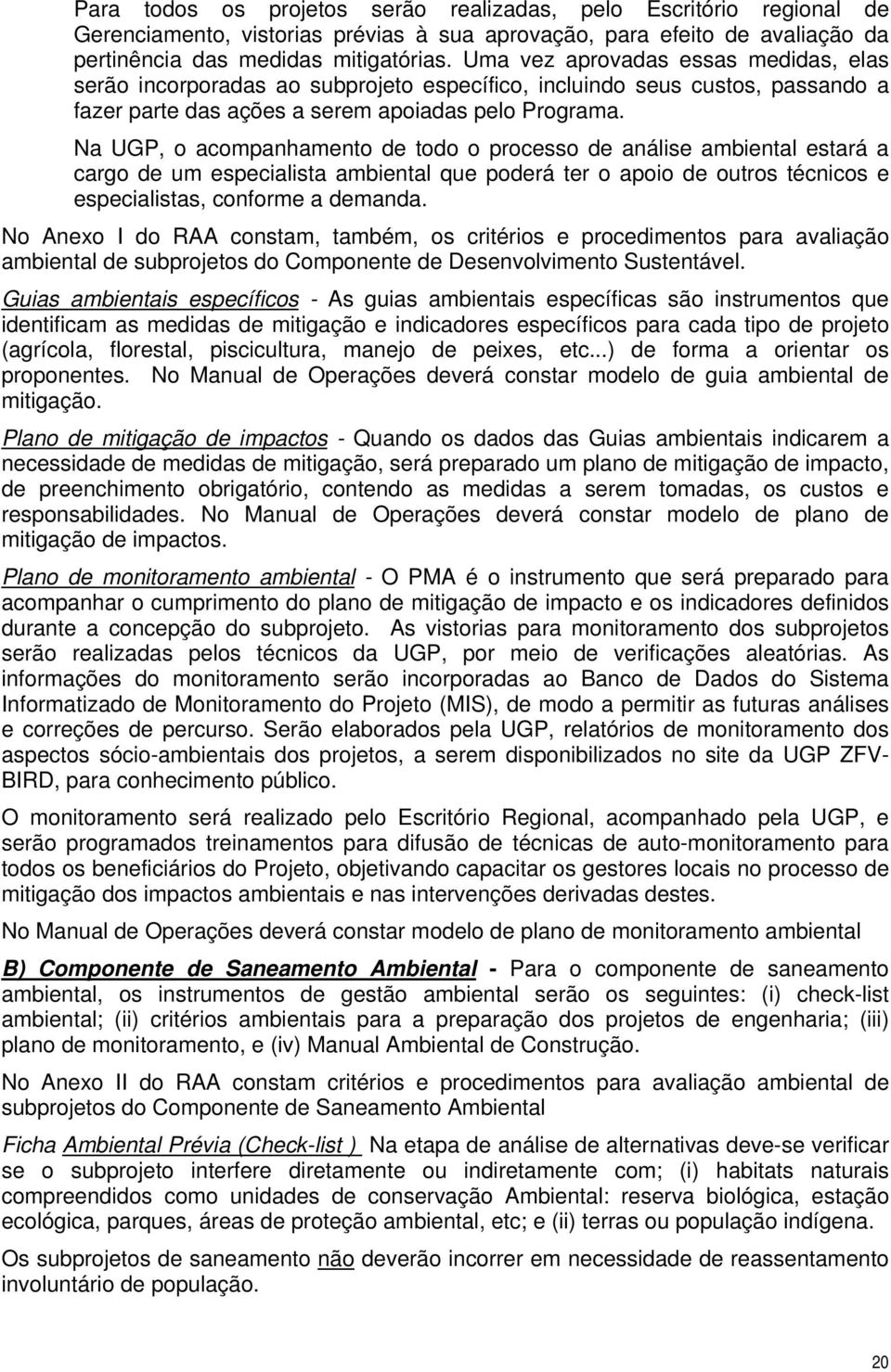 Na UGP, o acompanhamento de todo o processo de análise ambiental estará a cargo de um especialista ambiental que poderá ter o apoio de outros técnicos e especialistas, conforme a demanda.