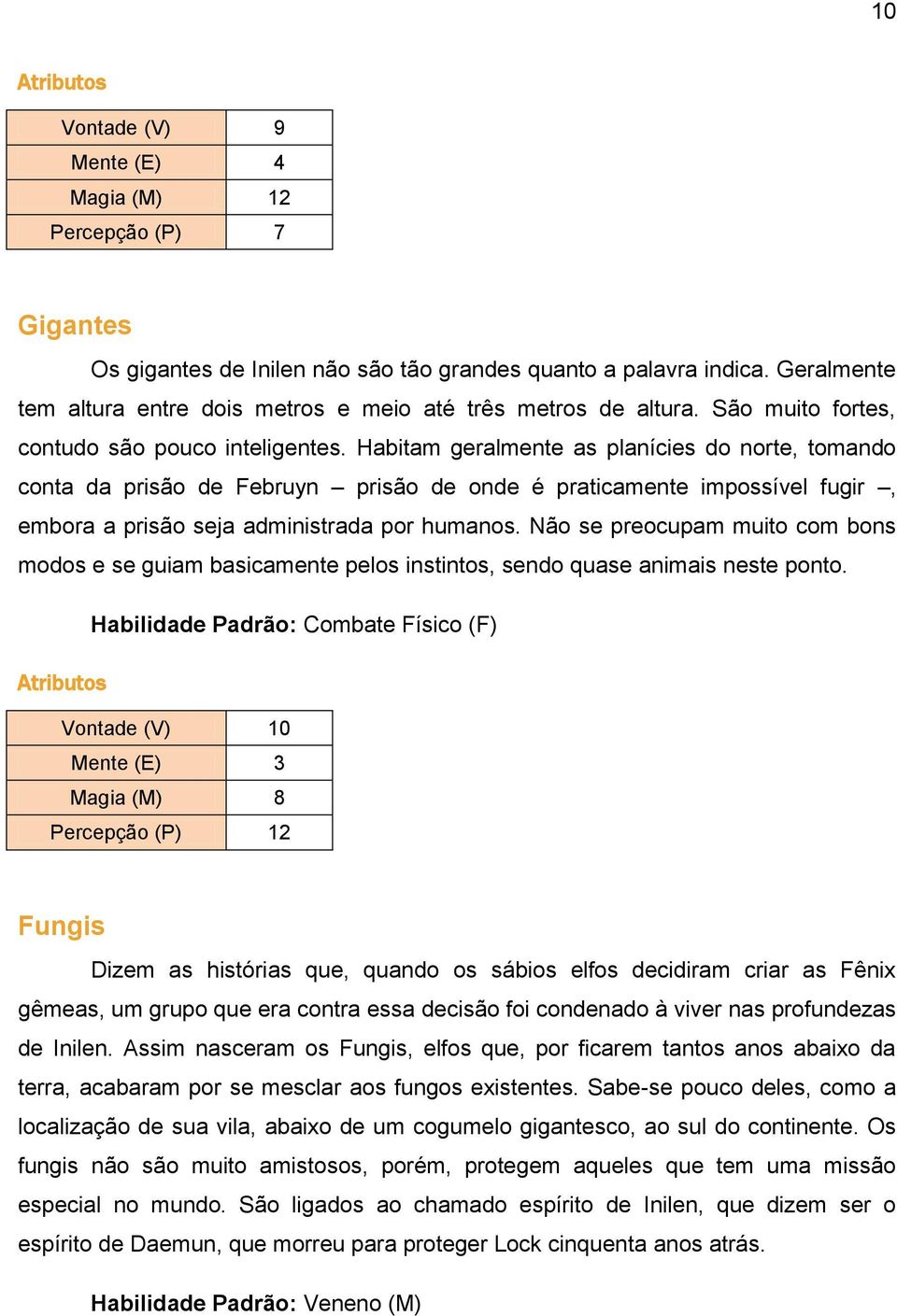 Habitam geralmente as planícies do norte, tomando conta da prisão de Februyn prisão de onde é praticamente impossível fugir, embora a prisão seja administrada por humanos.