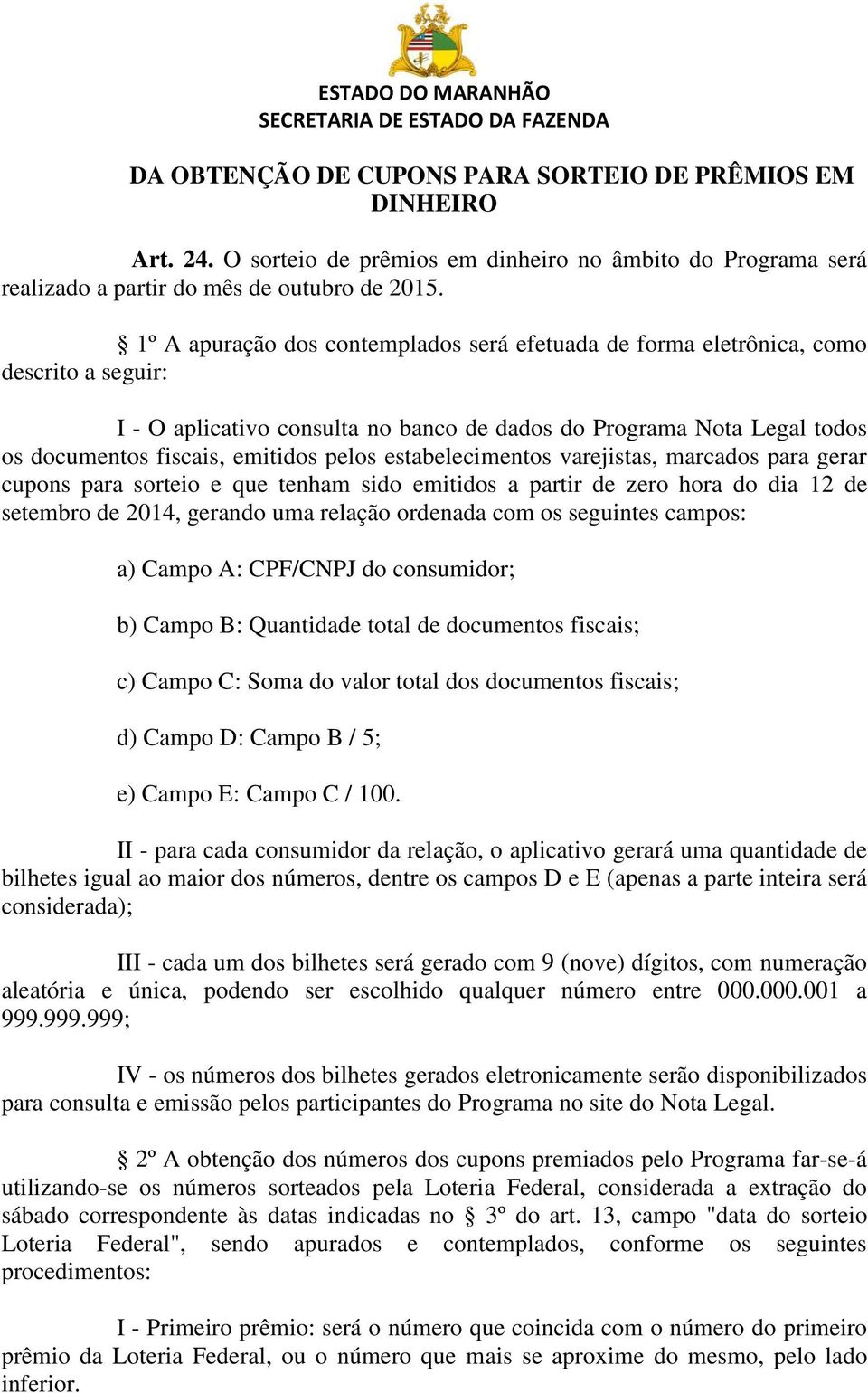 pelos estabelecimentos varejistas, marcados para gerar cupons para sorteio e que tenham sido emitidos a partir de zero hora do dia 12 de setembro de 2014, gerando uma relação ordenada com os