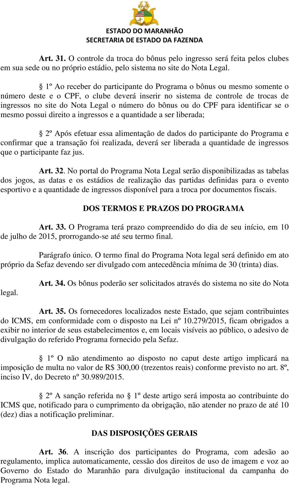 ou do CPF para identificar se o mesmo possui direito a ingressos e a quantidade a ser liberada; 2º Após efetuar essa alimentação de dados do participante do Programa e confirmar que a transação foi