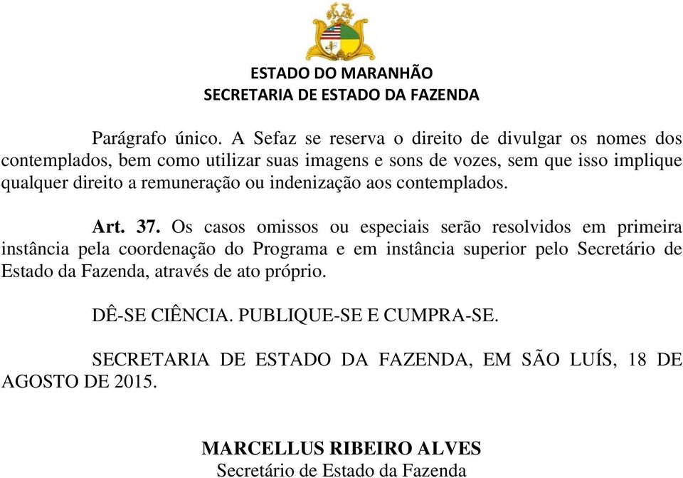 implique qualquer direito a remuneração ou indenização aos contemplados. Art. 37.