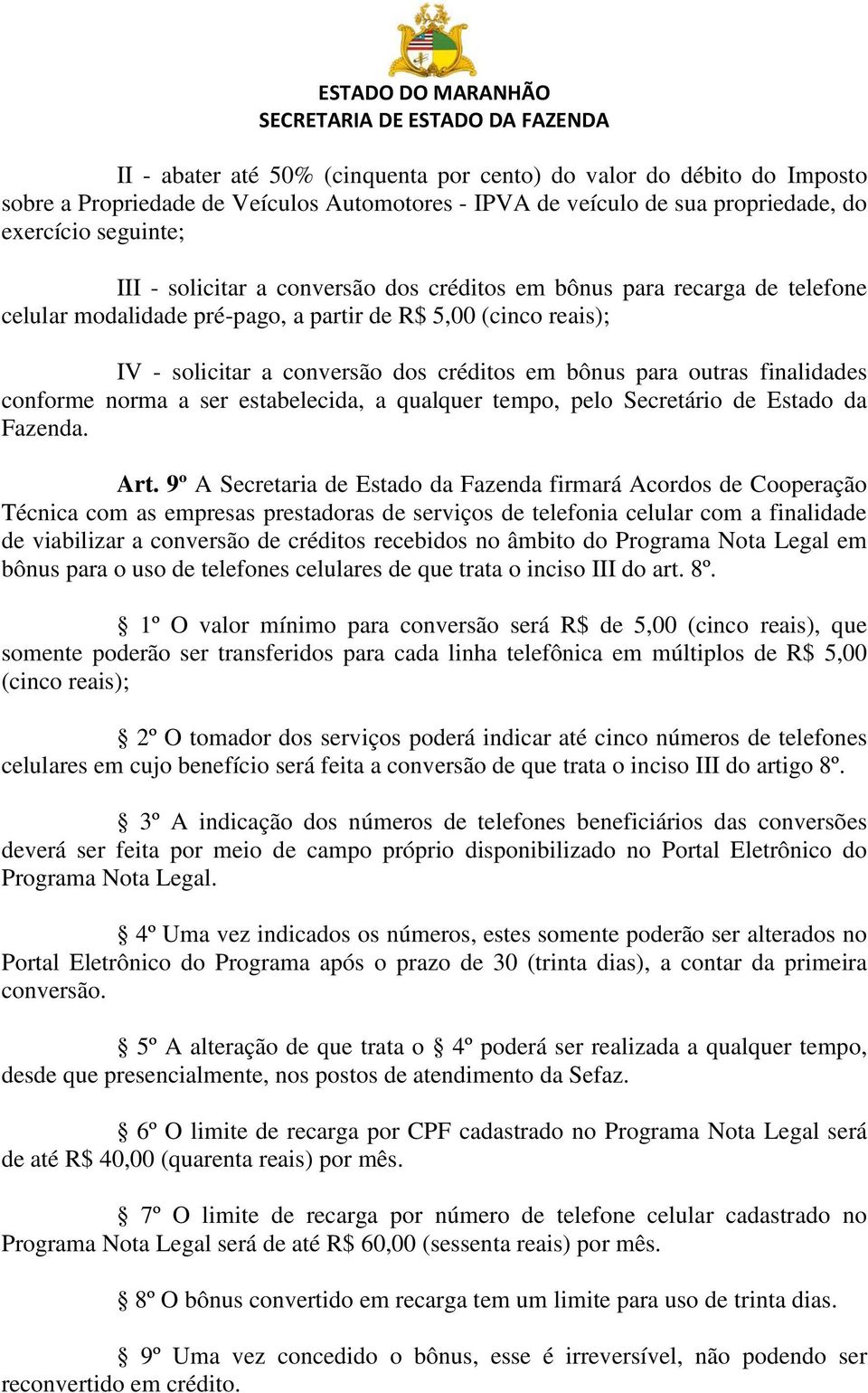 conforme norma a ser estabelecida, a qualquer tempo, pelo Secretário de Estado da Fazenda. Art.