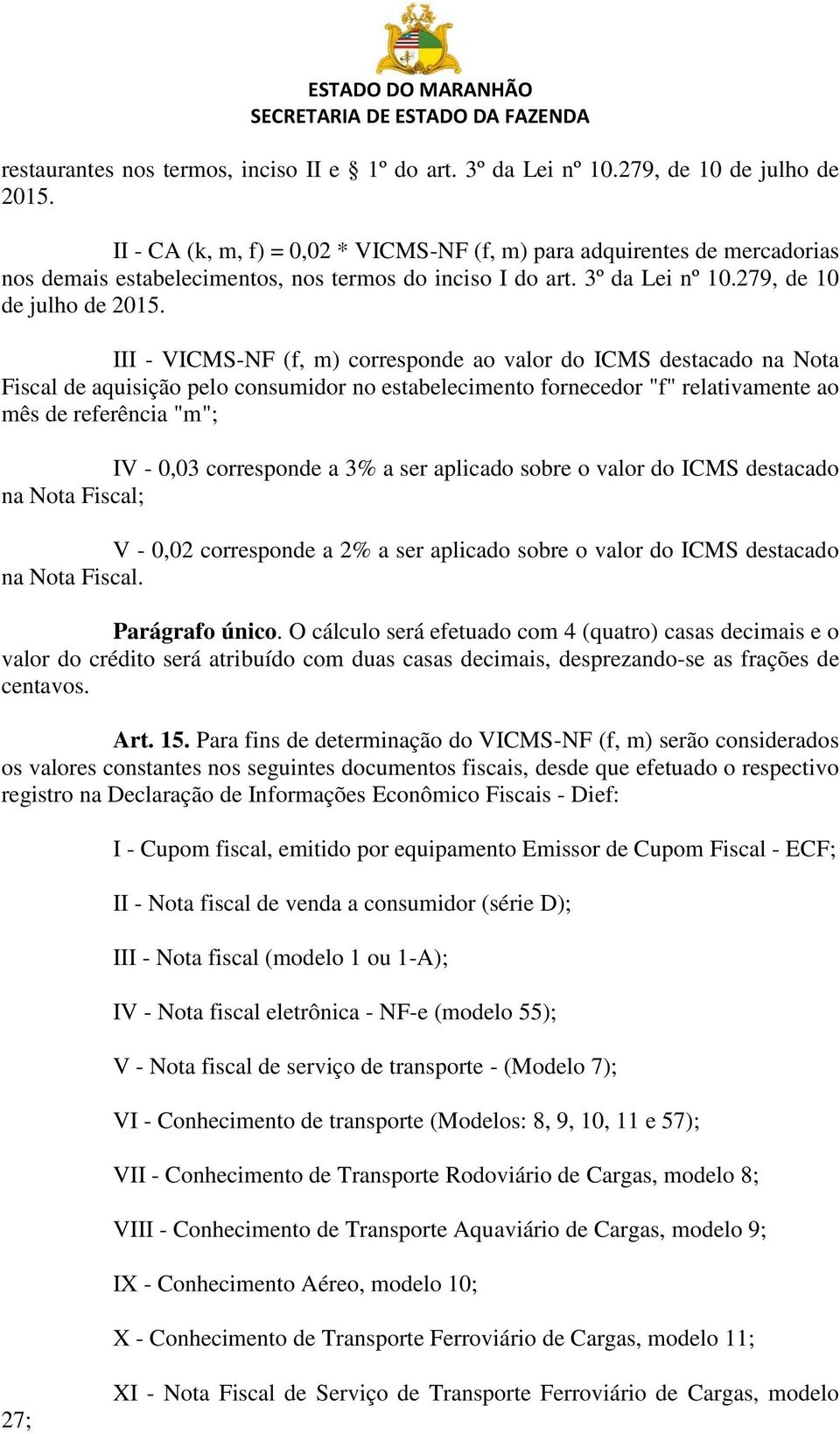 III - VICMS-NF (f, m) corresponde ao valor do ICMS destacado na Nota Fiscal de aquisição pelo consumidor no estabelecimento fornecedor "f" relativamente ao mês de referência "m"; IV - 0,03