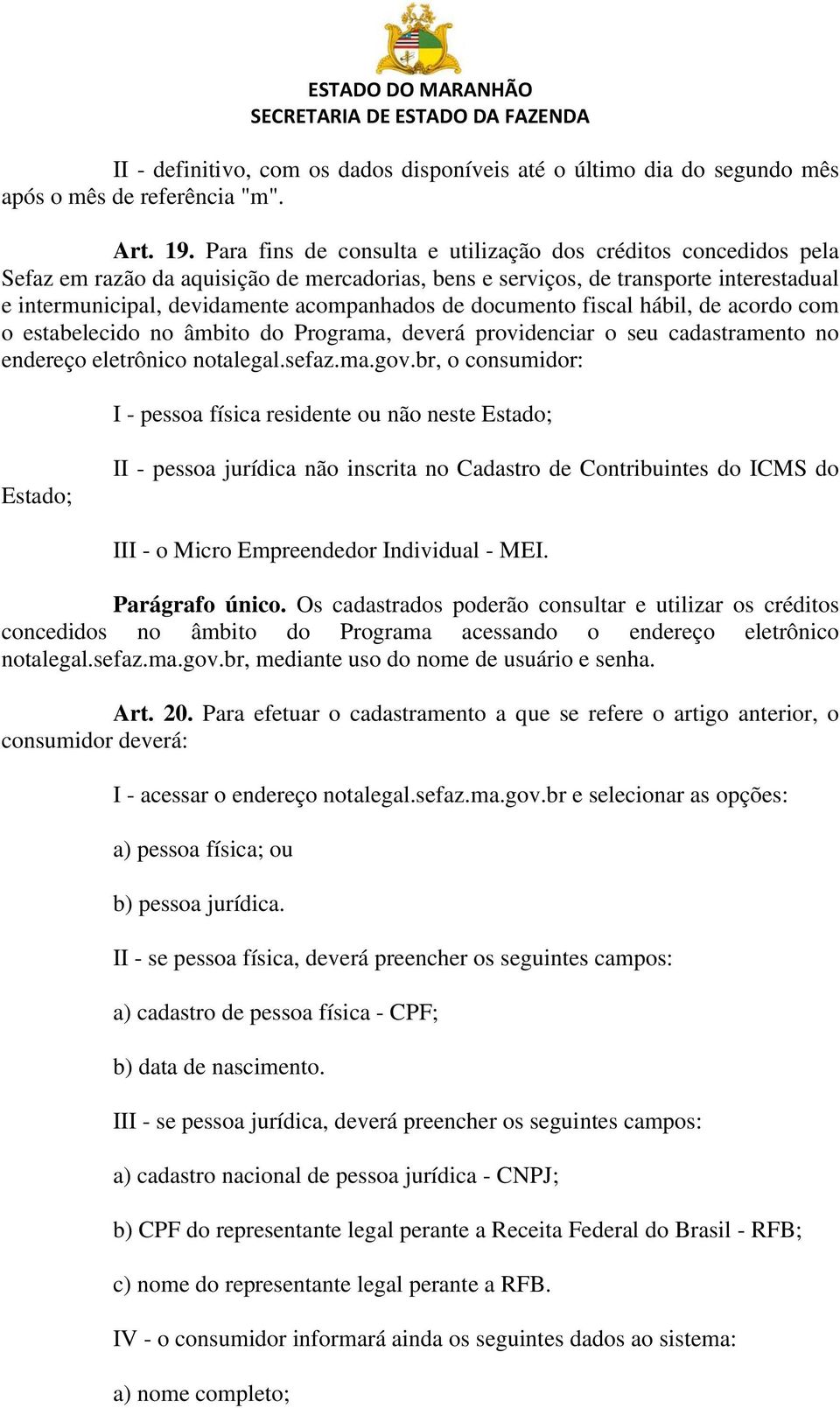 documento fiscal hábil, de acordo com o estabelecido no âmbito do Programa, deverá providenciar o seu cadastramento no endereço eletrônico notalegal.sefaz.ma.gov.