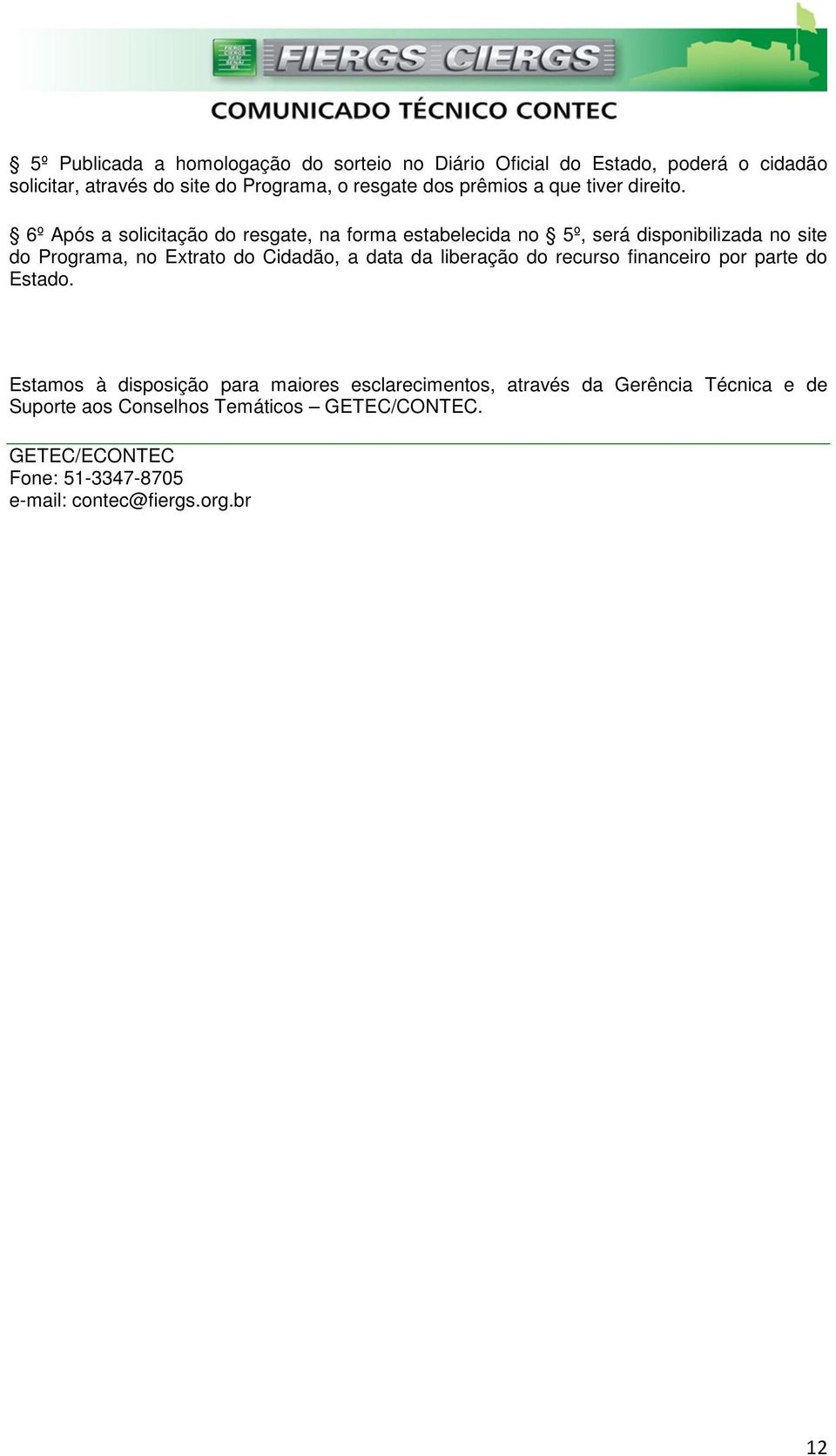 6º Após a solicitação do resgate, na forma estabelecida no 5º, será disponibilizada no site do Programa, no Extrato do Cidadão, a data da