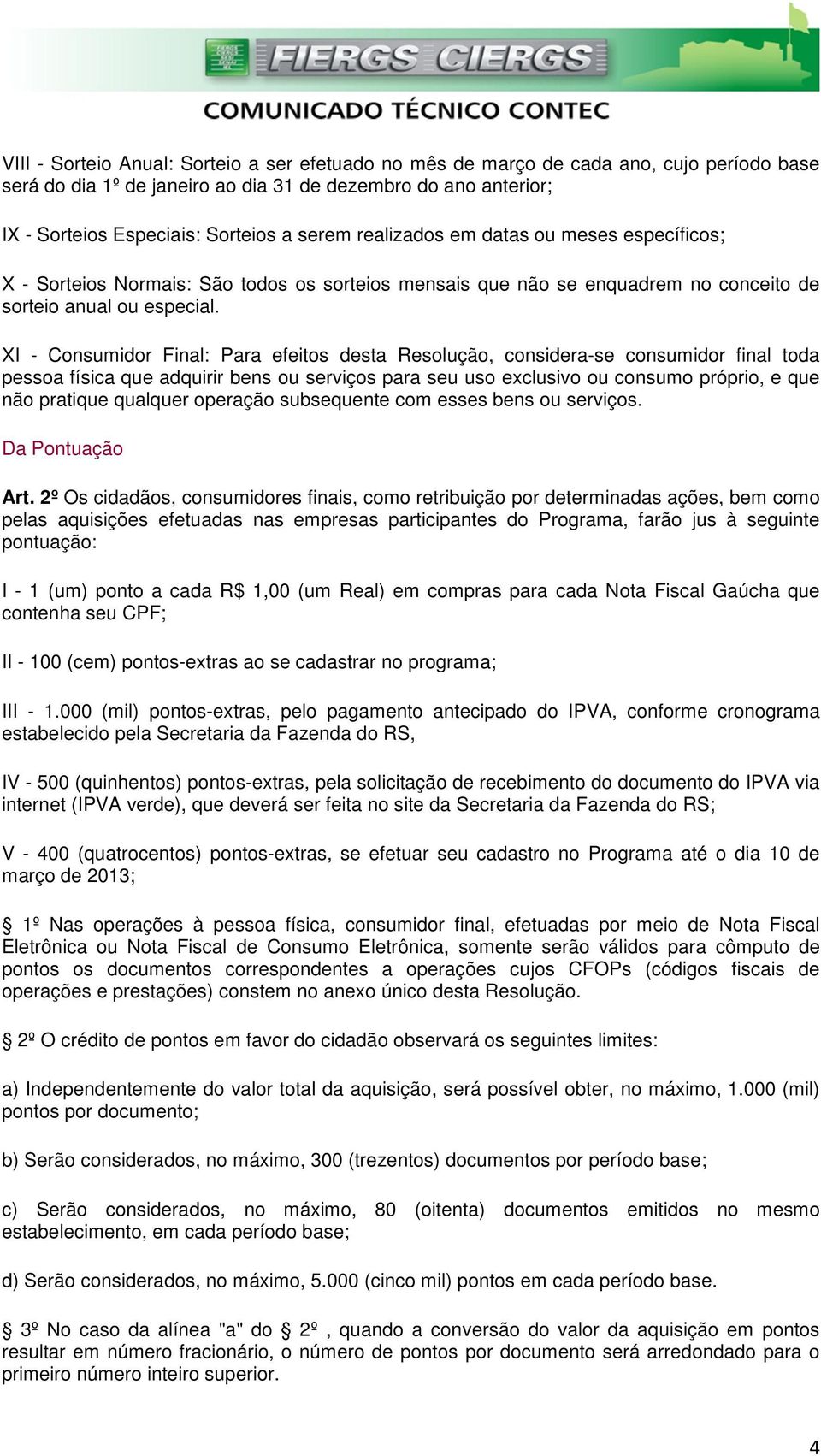 XI - Consumidor Final: Para efeitos desta Resolução, considera-se consumidor final toda pessoa física que adquirir bens ou serviços para seu uso exclusivo ou consumo próprio, e que não pratique