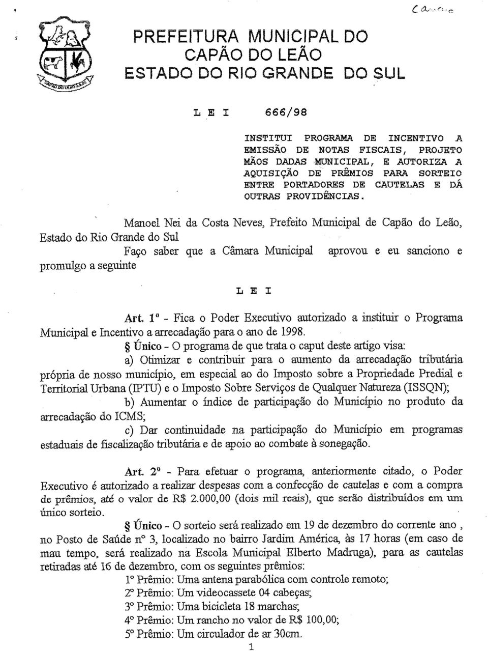 Manoel Nei da Costa Neves, Prefeito Municipal de Capão do Leão, Estado do Rio Grande do Sul Faço saber que a Câmara Municipal aprovou e eu sanciono e promulgo a seguinte LEI Art 1 - Fica o Poder