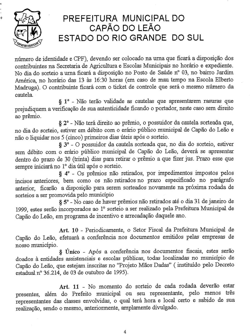 O contribuinte ficará com o ticket de controle que será o mesmo número da cautela.