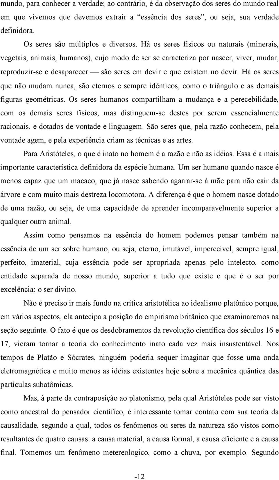 Há os seres físicos ou naturais (minerais, vegetais, animais, humanos), cujo modo de ser se caracteriza por nascer, viver, mudar, reproduzir-se e desaparecer são seres em devir e que existem no devir.