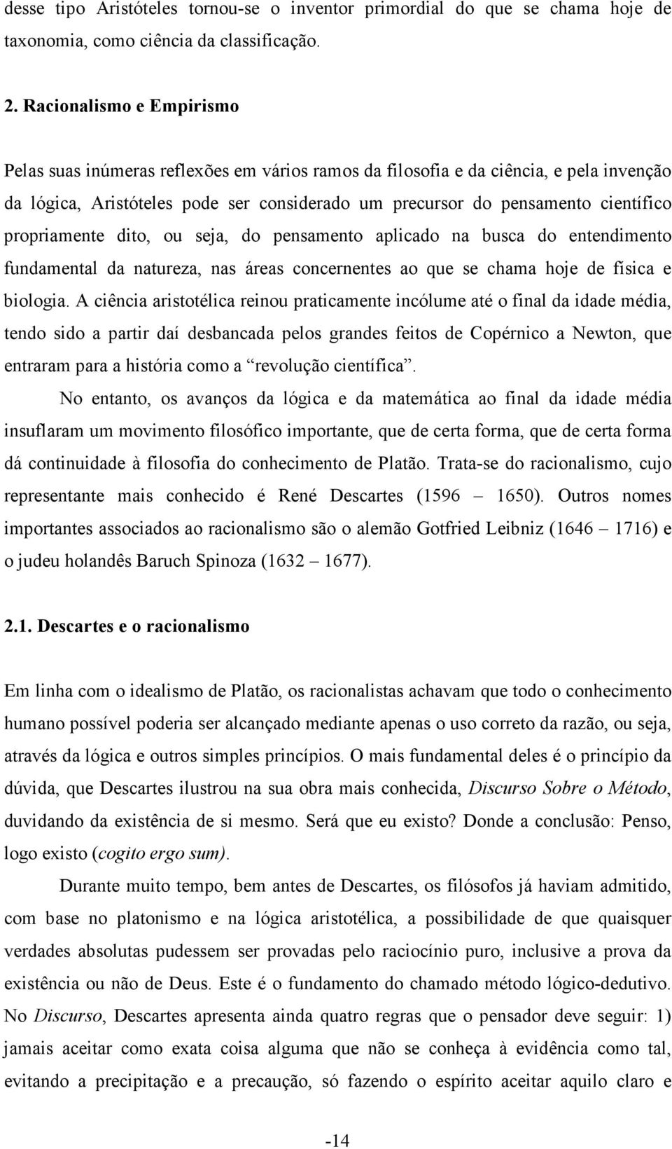 propriamente dito, ou seja, do pensamento aplicado na busca do entendimento fundamental da natureza, nas áreas concernentes ao que se chama hoje de física e biologia.