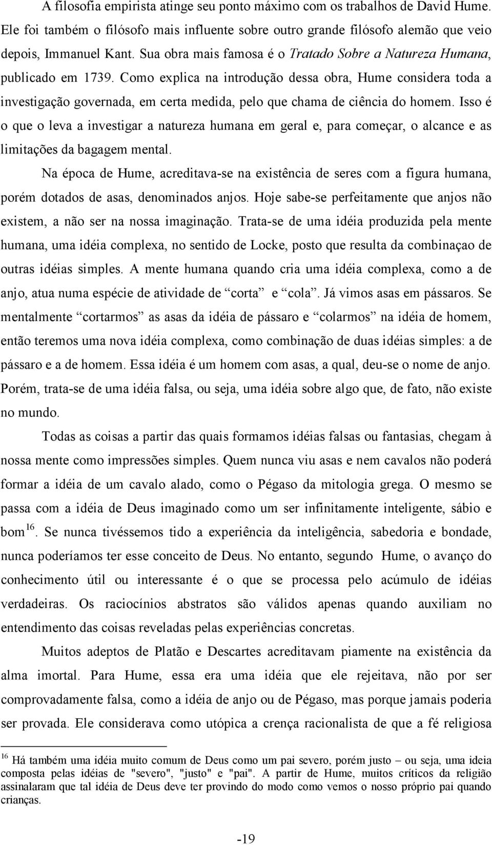 Como explica na introdução dessa obra, Hume considera toda a investigação governada, em certa medida, pelo que chama de ciência do homem.