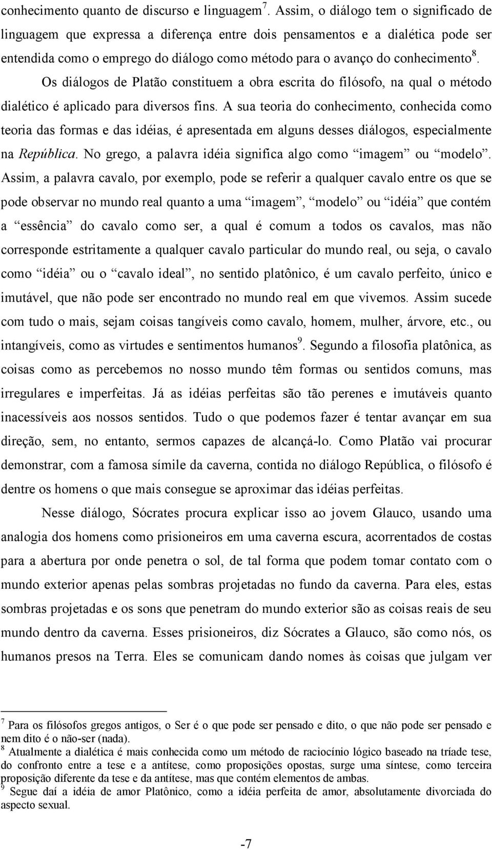 Os diálogos de Platão constituem a obra escrita do filósofo, na qual o método dialético é aplicado para diversos fins.