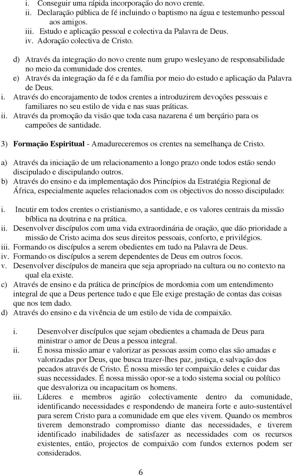 d) Através da integração do novo crente num grupo wesleyano de responsabilidade no meio da comunidade dos crentes.