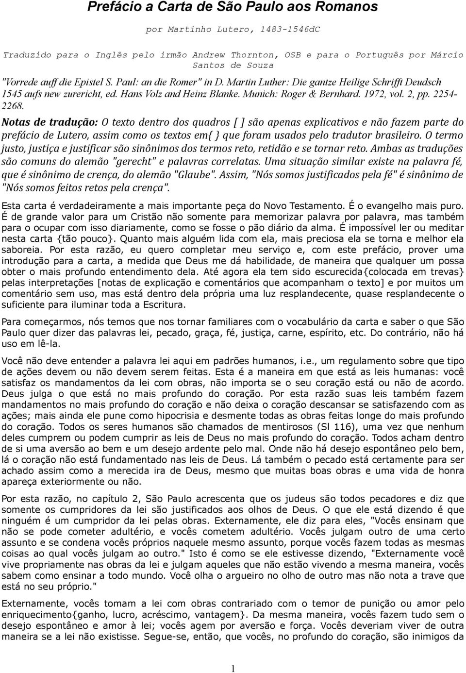 Notas de tradução: O texto dentro dos quadros [ ] são apenas explicativos e não fazem parte do prefácio de Lutero, assim como os textos em{ } que foram usados pelo tradutor brasileiro.