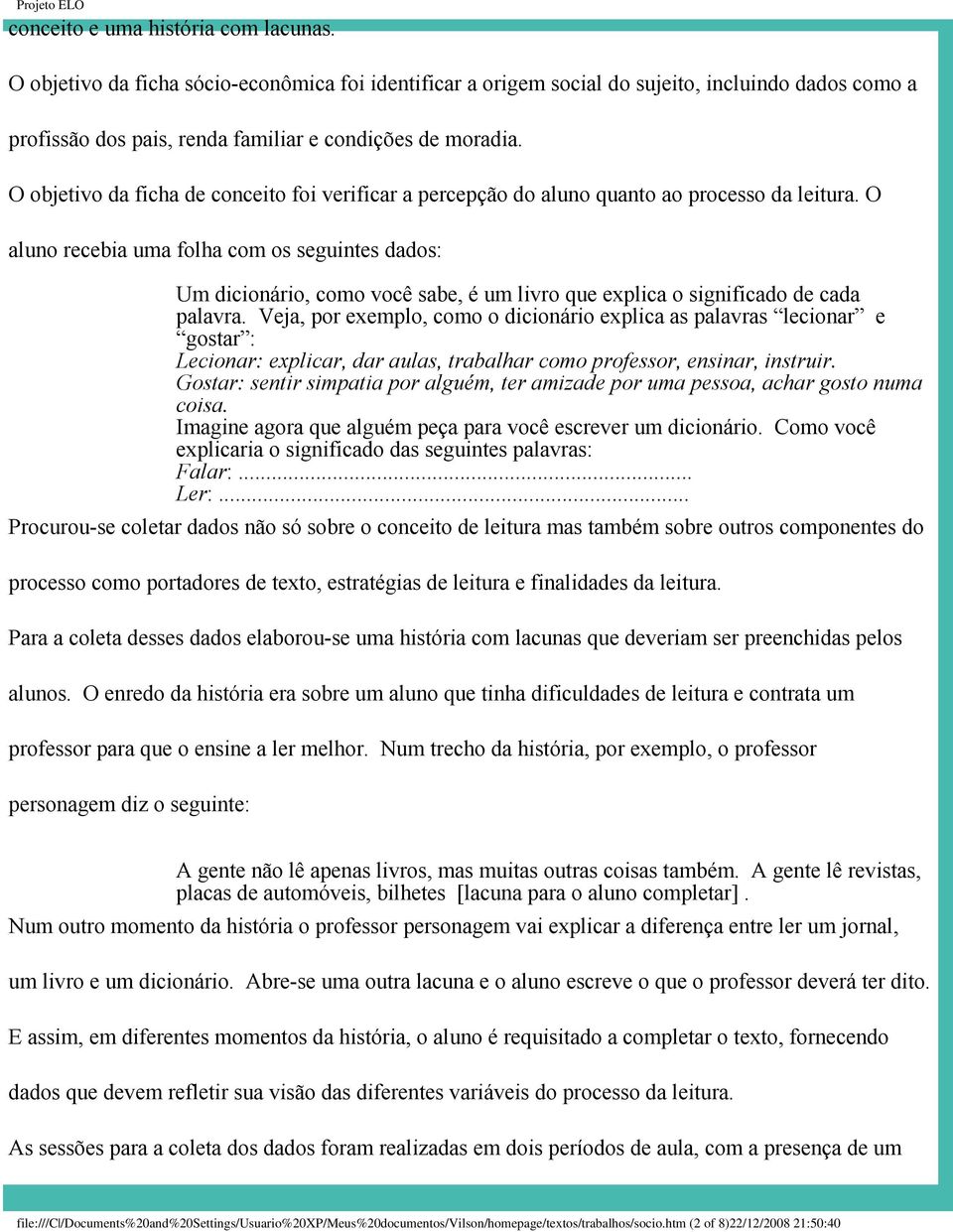 O aluno recebia uma folha com os seguintes dados: Um dicionário, como você sabe, é um livro que explica o significado de cada palavra.