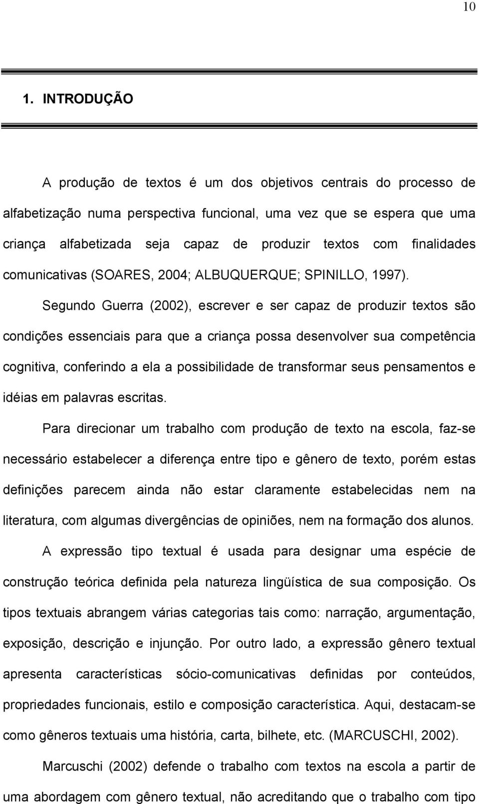 Segundo Guerra (2002), escrever e ser capaz de produzir textos são condições essenciais para que a criança possa desenvolver sua competência cognitiva, conferindo a ela a possibilidade de transformar