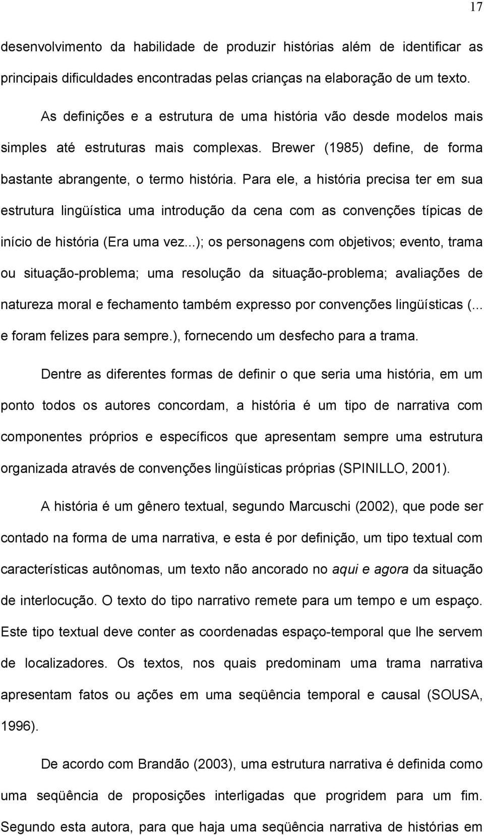 Para ele, a história precisa ter em sua estrutura lingüística uma introdução da cena com as convenções típicas de início de história (Era uma vez.