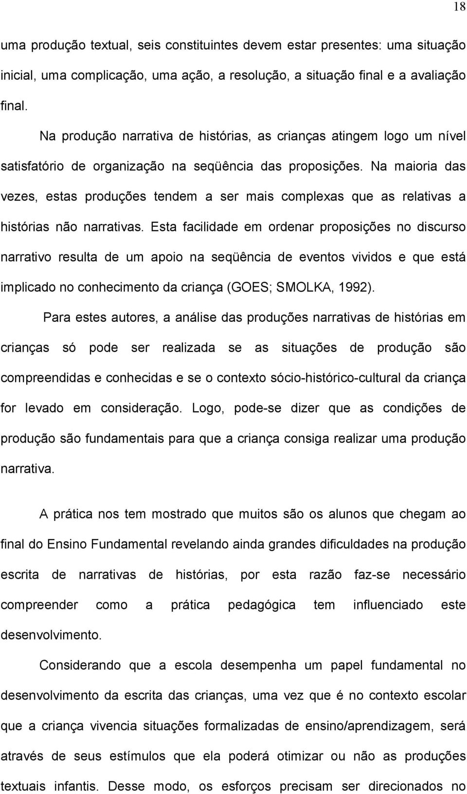 Na maioria das vezes, estas produções tendem a ser mais complexas que as relativas a histórias não narrativas.