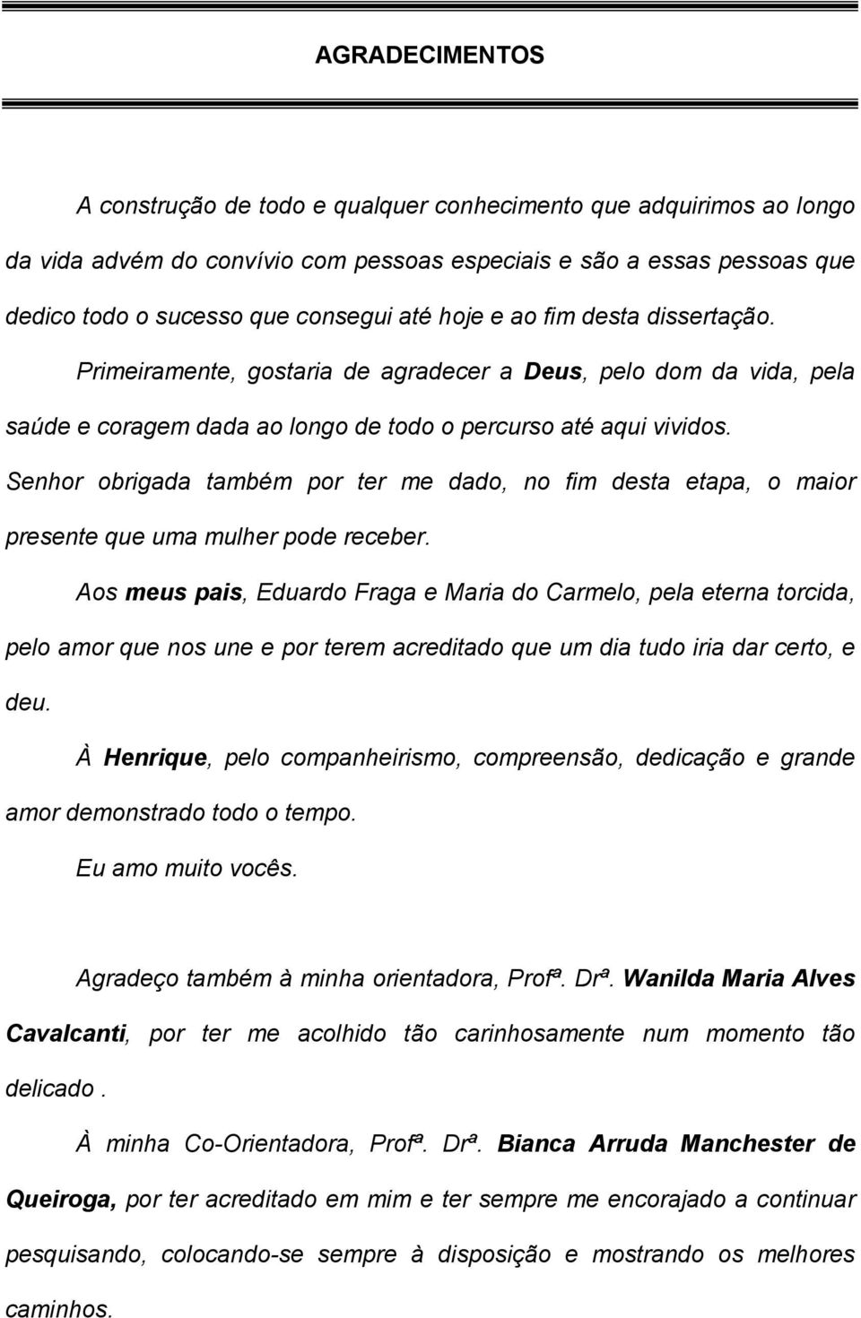 Senhor obrigada também por ter me dado, no fim desta etapa, o maior presente que uma mulher pode receber.