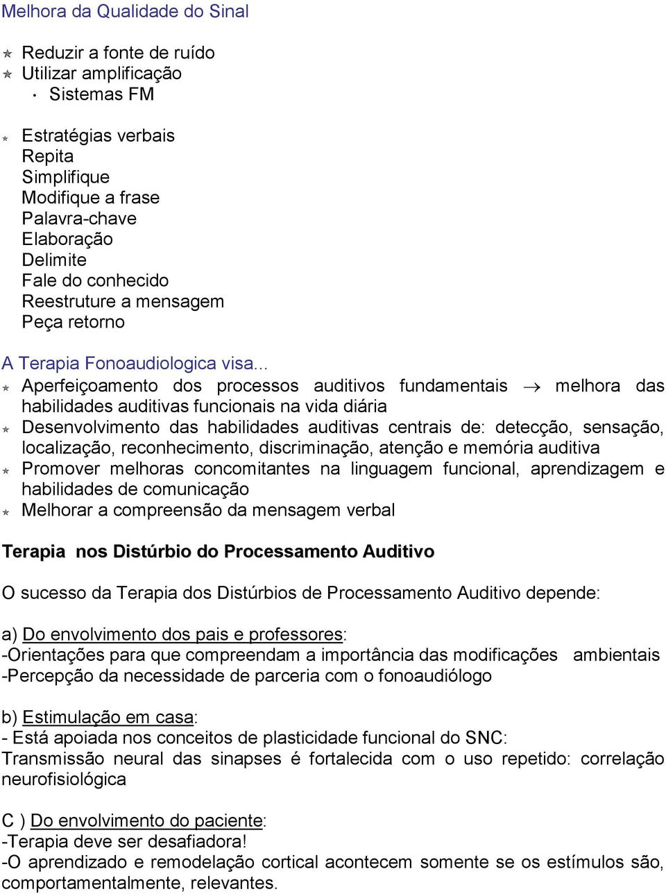 .. Aperfeiçoamento dos processos auditivos fundamentais melhora das habilidades auditivas funcionais na vida diária Desenvolvimento das habilidades auditivas centrais de: detecção, sensação,