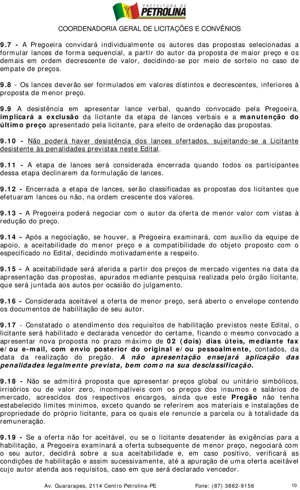 8 - Os lances deverão ser formulados em valores distintos e decrescentes, inferiores à proposta de menor preço. 9.