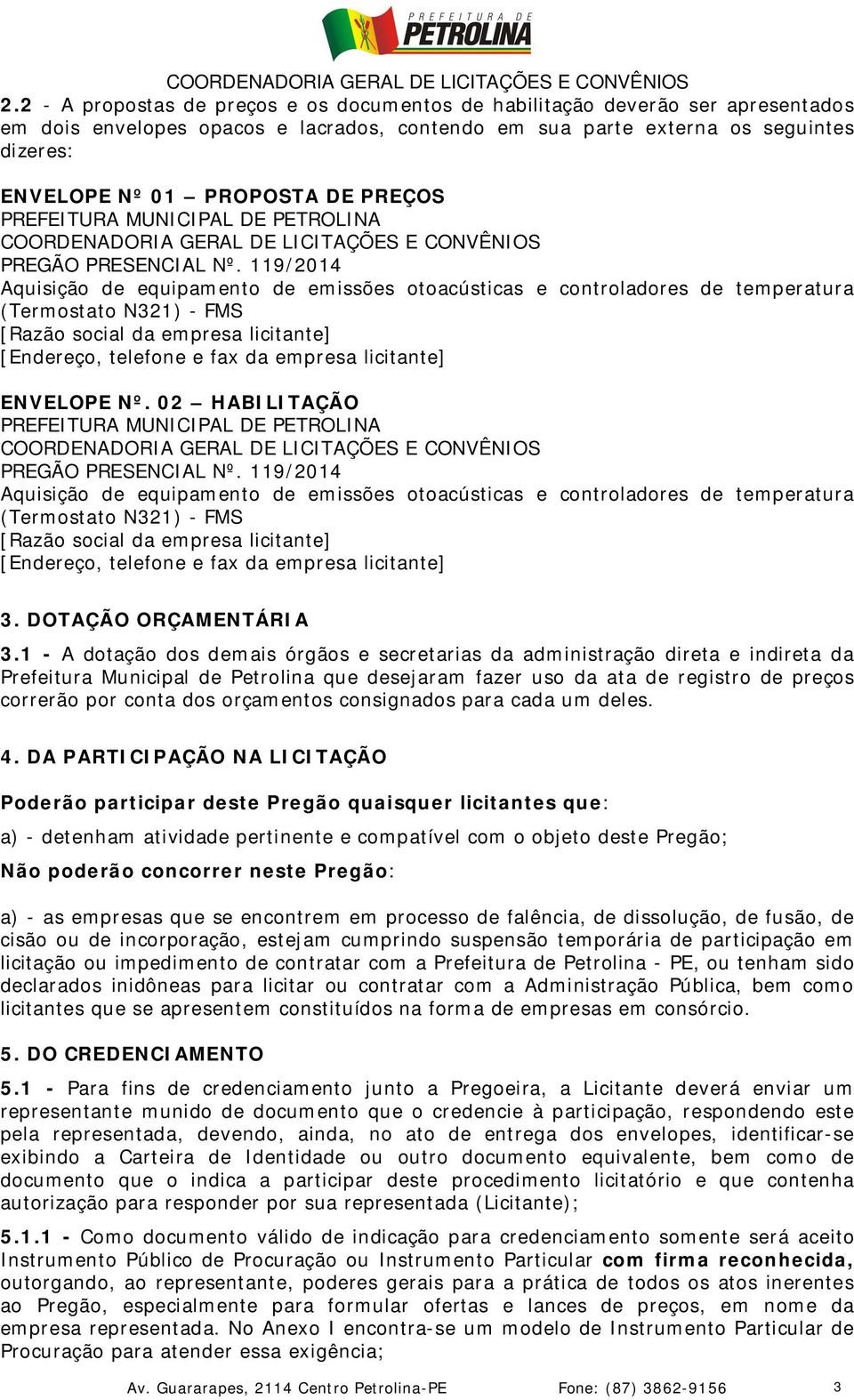 119/2014 Aquisição de equipamento de emissões otoacústicas e controladores de temperatura (Termostato N321) - FMS [Razão social da empresa licitante] [Endereço, telefone e fax da empresa licitante]