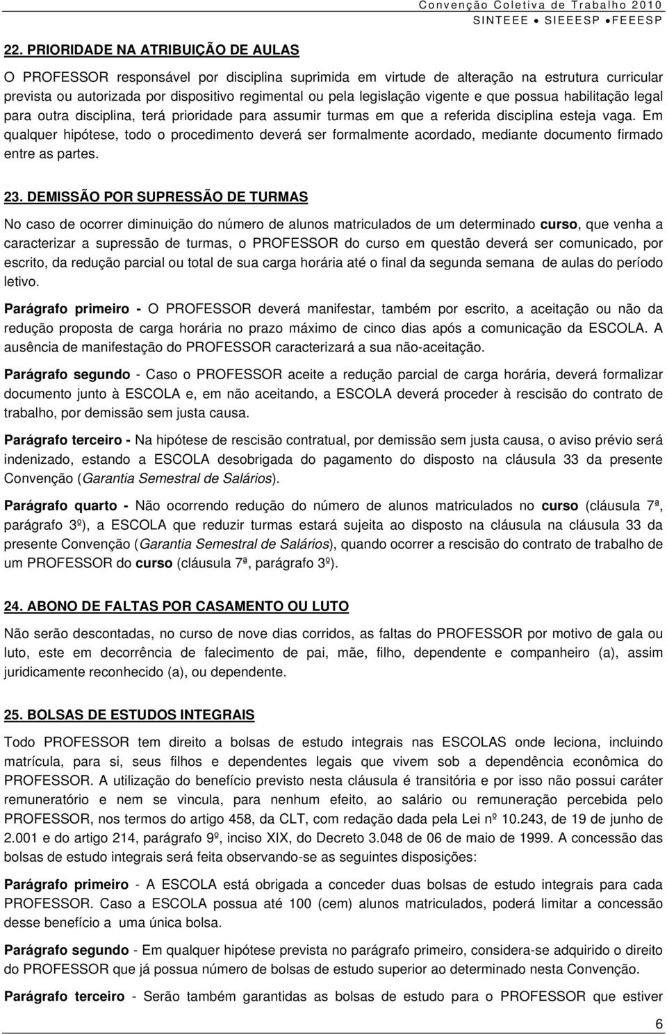 Em qualquer hipótese, todo o procedimento deverá ser formalmente acordado, mediante documento firmado entre as partes. 23.