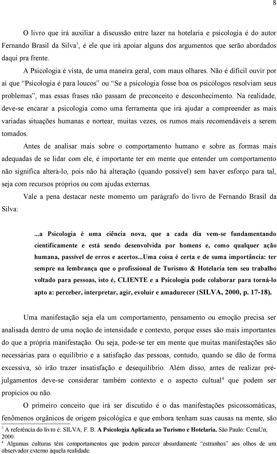 Não é difícil ouvir por aí que Psicologia é para loucos ou Se a psicologia fosse boa os psicólogos resolviam seus problemas, mas essas frases não passam de preconceito e desconhecimento.